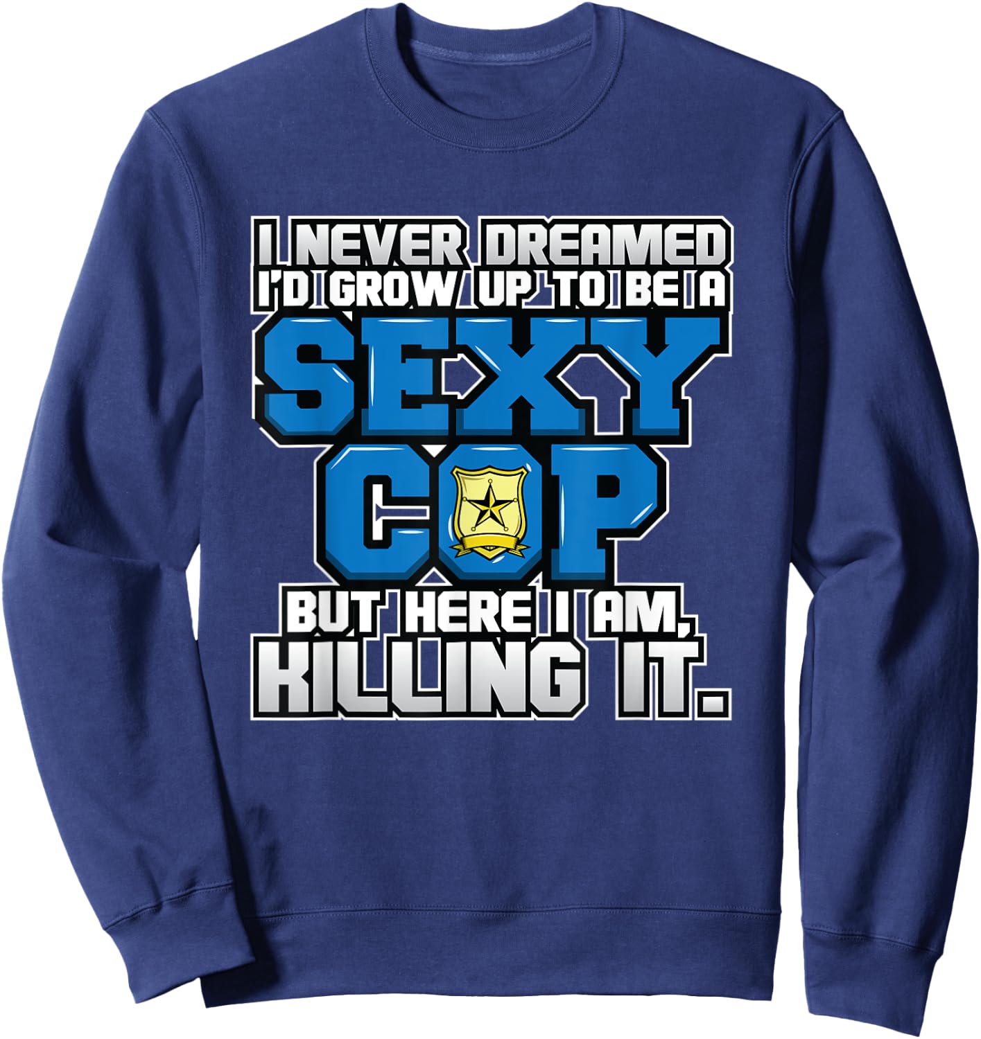 Law Enforcement I Sexy Cop I Funny Police Sweatshirt - Sweatshirt | Navy