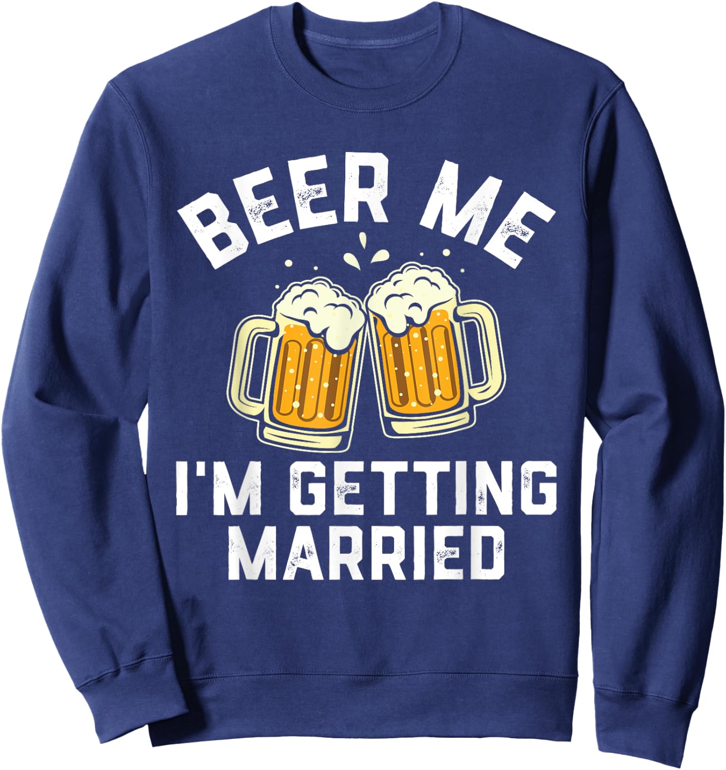 Bachelor Party Shirt for Groom Beer Me I'm Getting Married Sweatshirt - Sweatshirt | Navy
