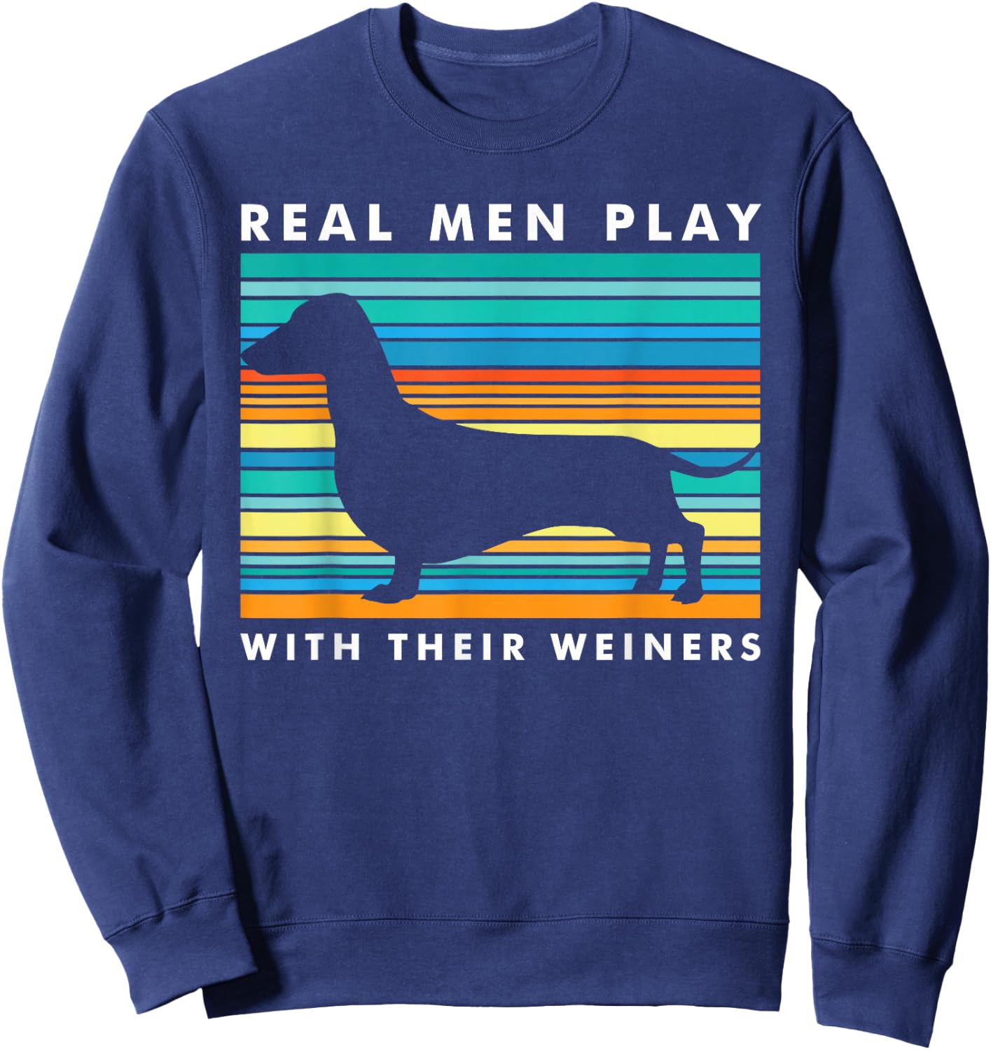 Real Men Play With Weiners I Funny Dachshund Weiner Dog Sweatshirt - Sweatshirt | Navy