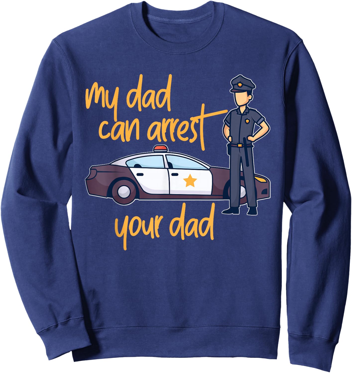 My Dad Can Arrest Your Dad Sweatshirt - Sweatshirt | Navy