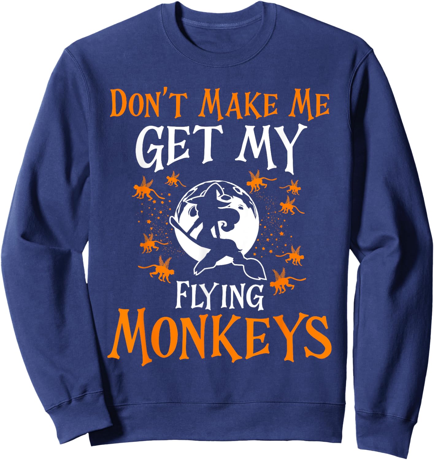 Don't Make Me Get My Flying Monkeys Funny Witch Halloween Sweatshirt - Sweatshirt | Navy