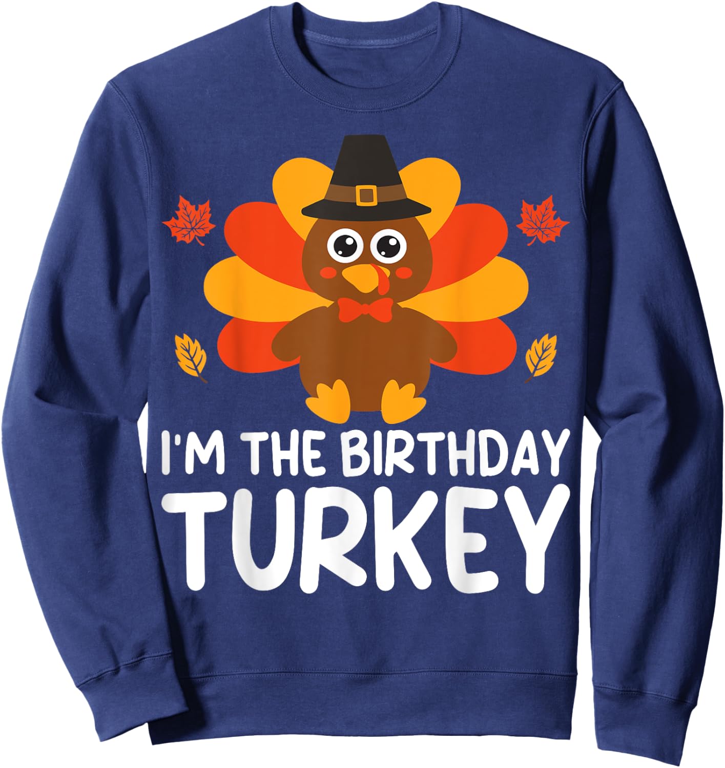 I'm The Birthday Turkey Funny Thanksgiving Birthday Sweatshirt - Sweatshirt | Navy