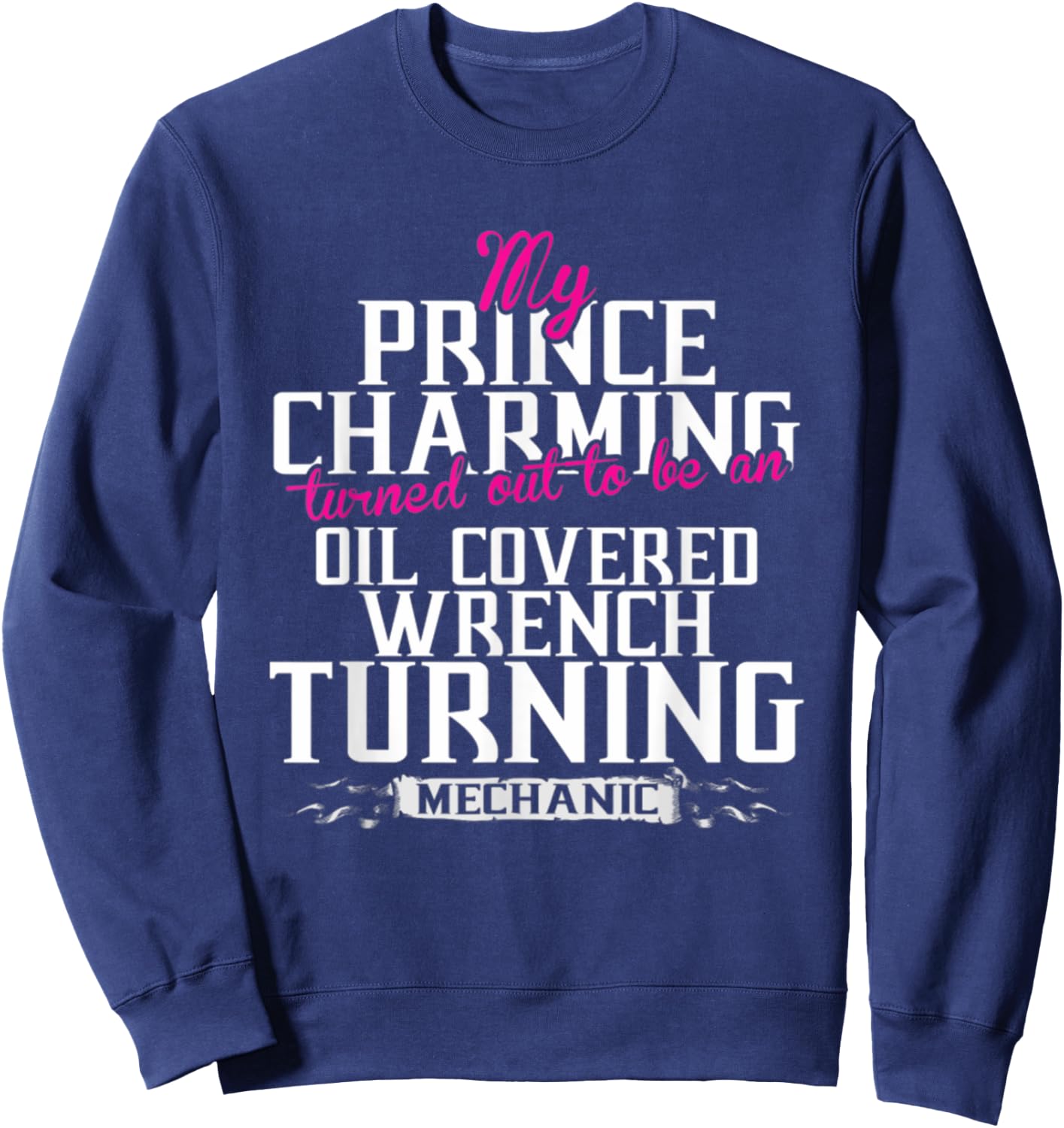My Prince Charming Oil Covered Wrench Turning Mechanic Sweatshirt - Sweatshirt | Navy