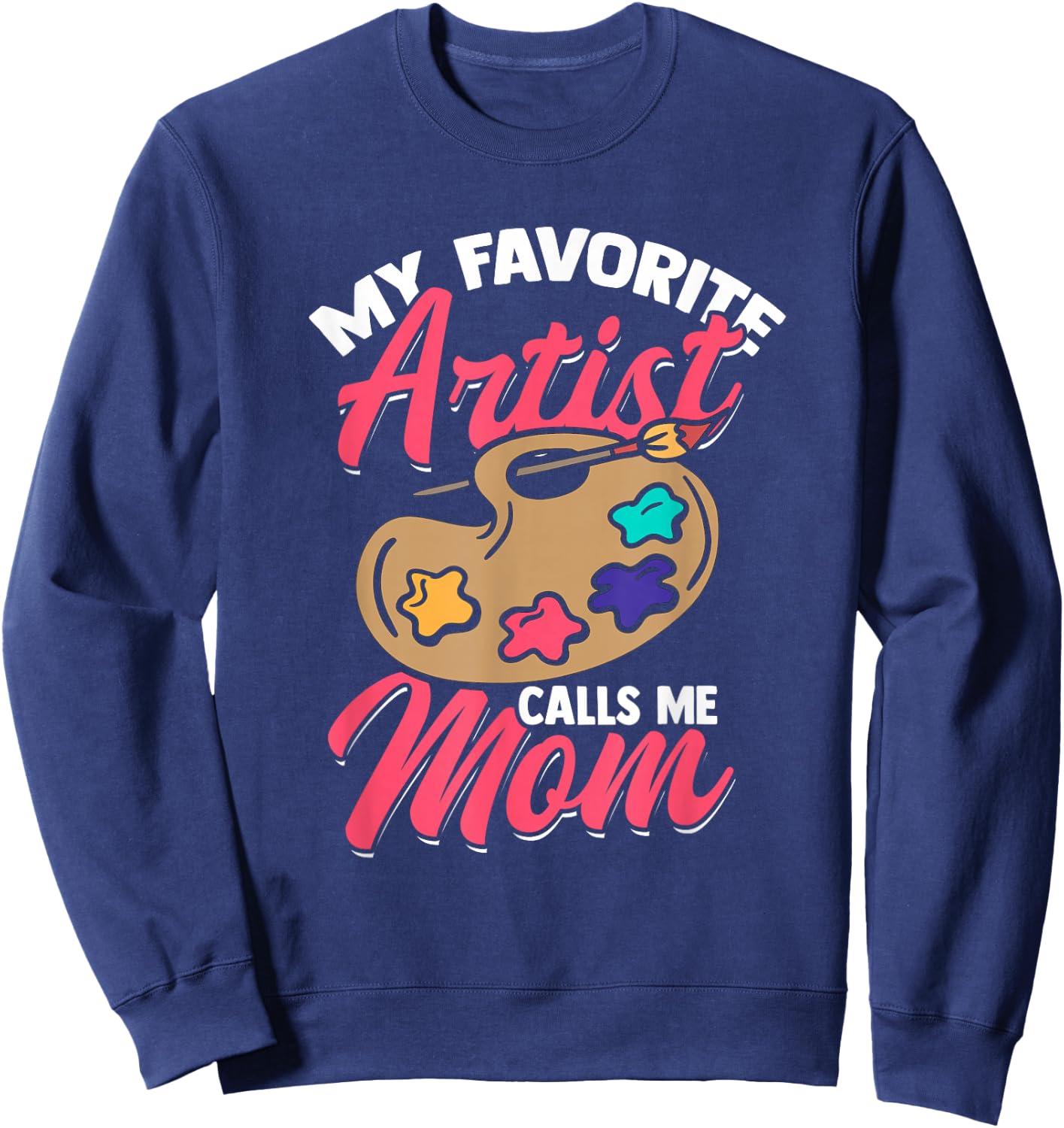 My Favorite Artist Calls Me Mom Funny Artist Sweatshirt - Sweatshirt | Navy