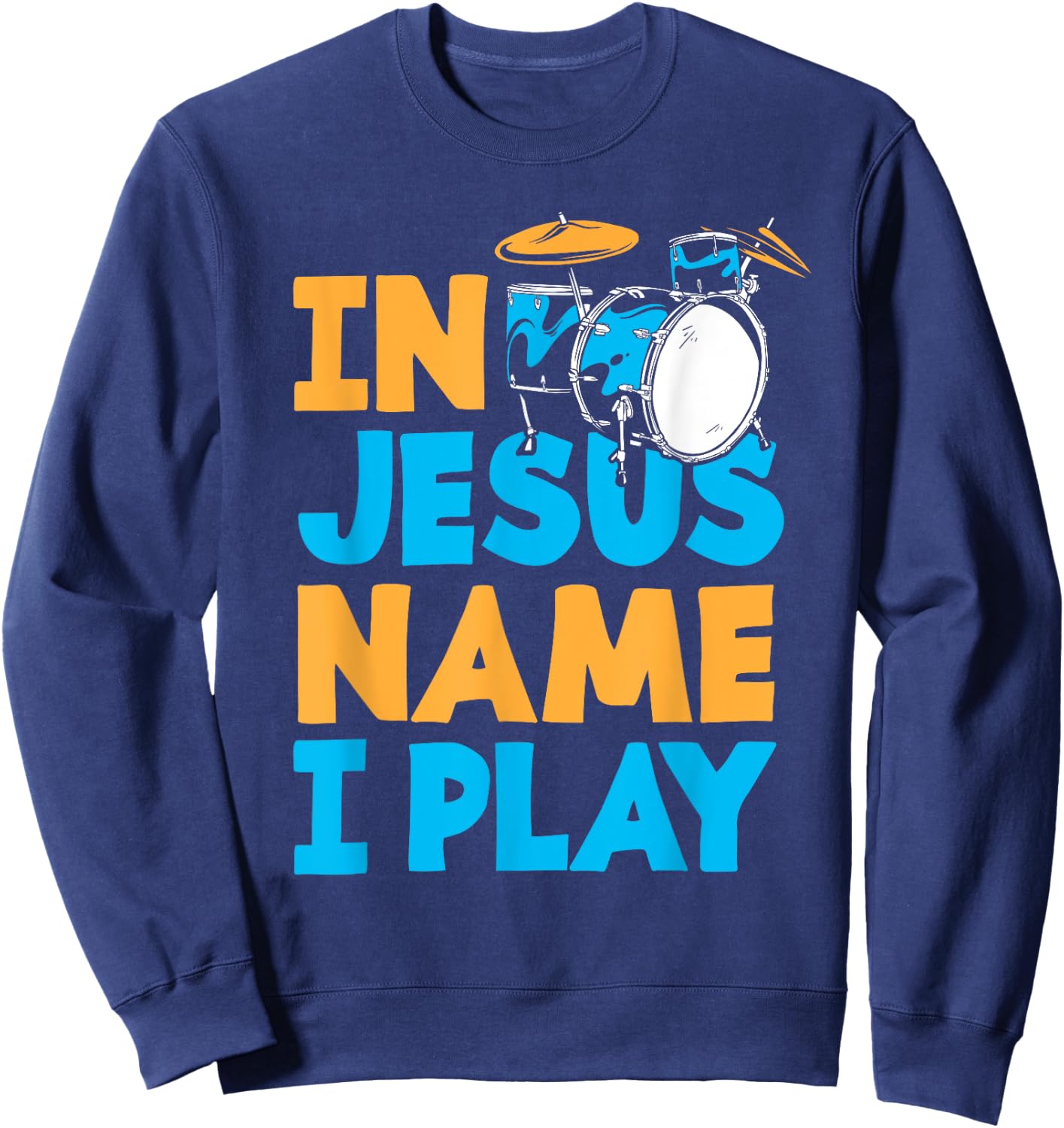 Jesus Name I Play Christian God Drumming Drummer Sweatshirt - Sweatshirt | Navy