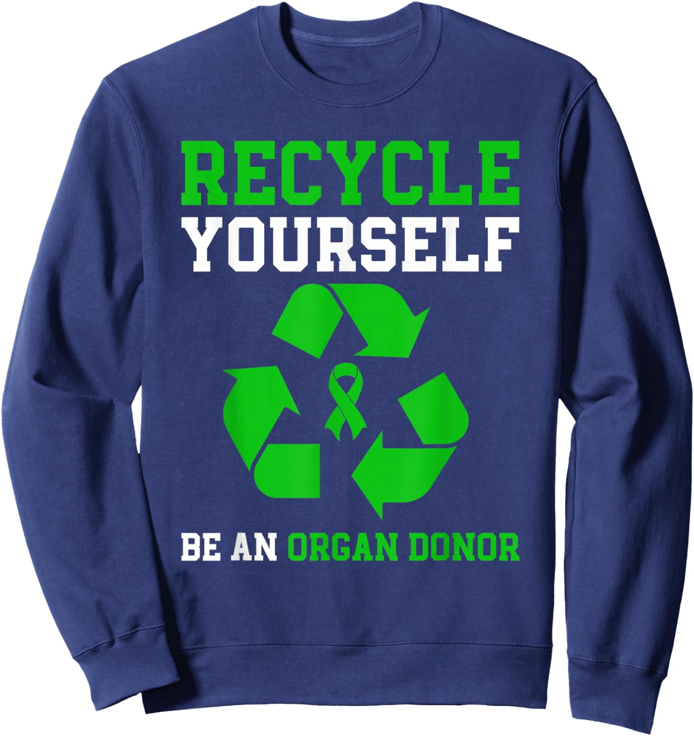 Organ Donation Be An Organ Donor Recycle Yourself Sweatshirt - Sweatshirt | Navy