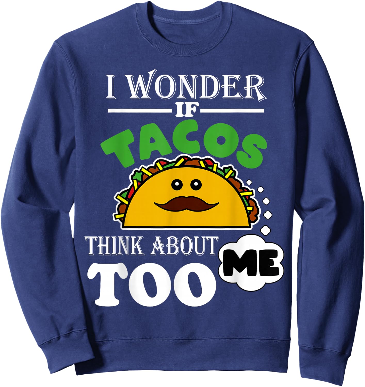 I Wonder If Tacos Think About Me Too Funny Mexican Fiesta Sweatshirt - Sweatshirt | Navy