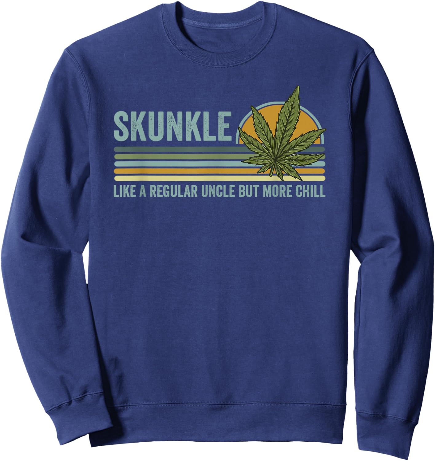 Skunkle Uncle Smokes Weed Like Regular Uncle But More Chill Sweatshirt - Sweatshirt | Navy
