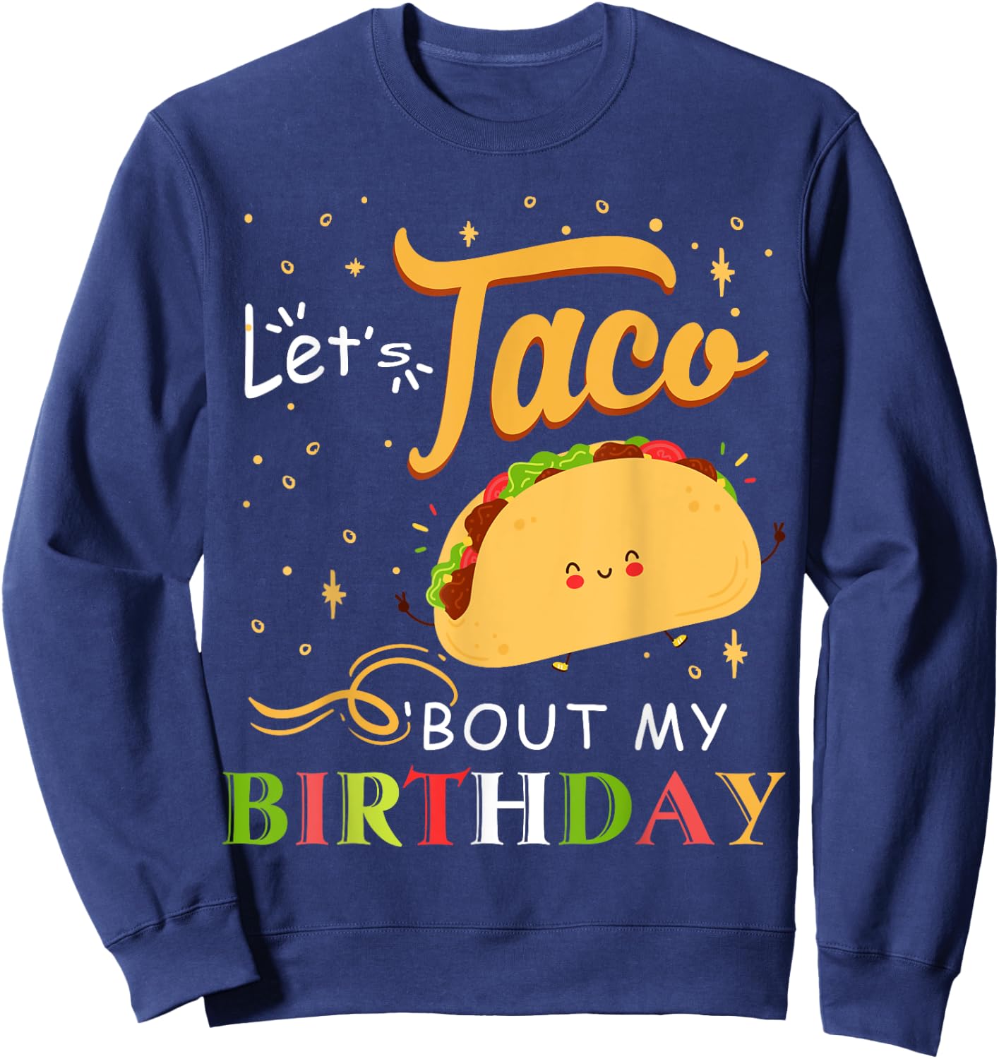 Funny Bday Let's Taco Bout My Birthday Fun Taco Party Sweatshirt - Sweatshirt | Navy