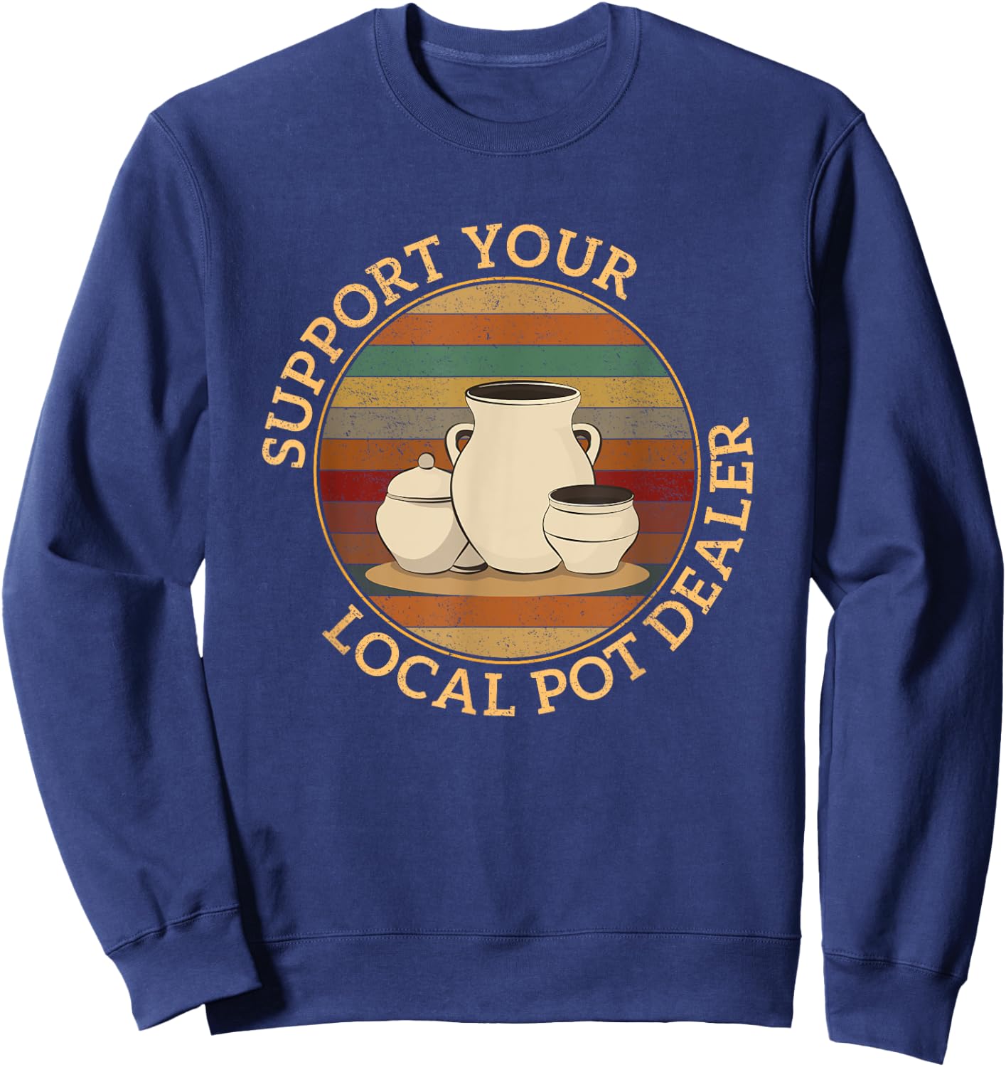 Pottery Pot Apparel Support Your Local Pot Dealer, Funny Pottery , Black, Small Sweatshirt - Sweatshirt | Navy