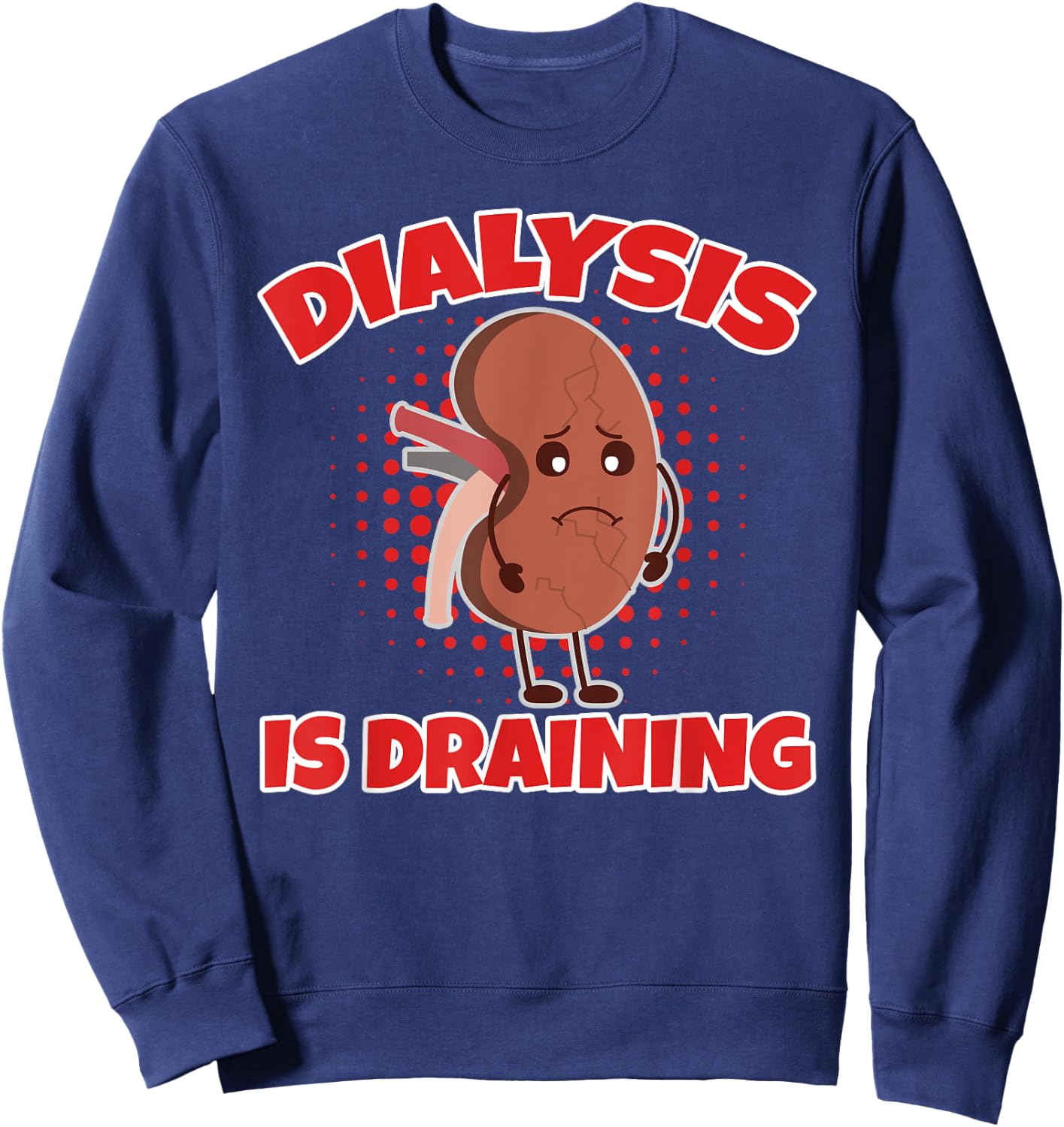Dialysis Is Draining Love And Support For Dialysis Patients Sweatshirt - Sweatshirt | Navy