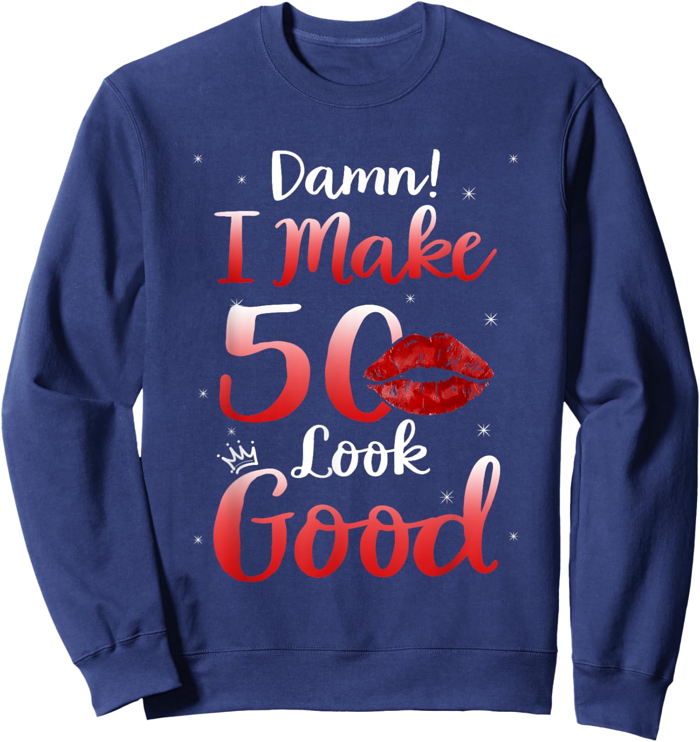 Sexy Lips I Make 50 Look Good 50th Birthday Gifts Sweatshirt - Sweatshirt | Navy