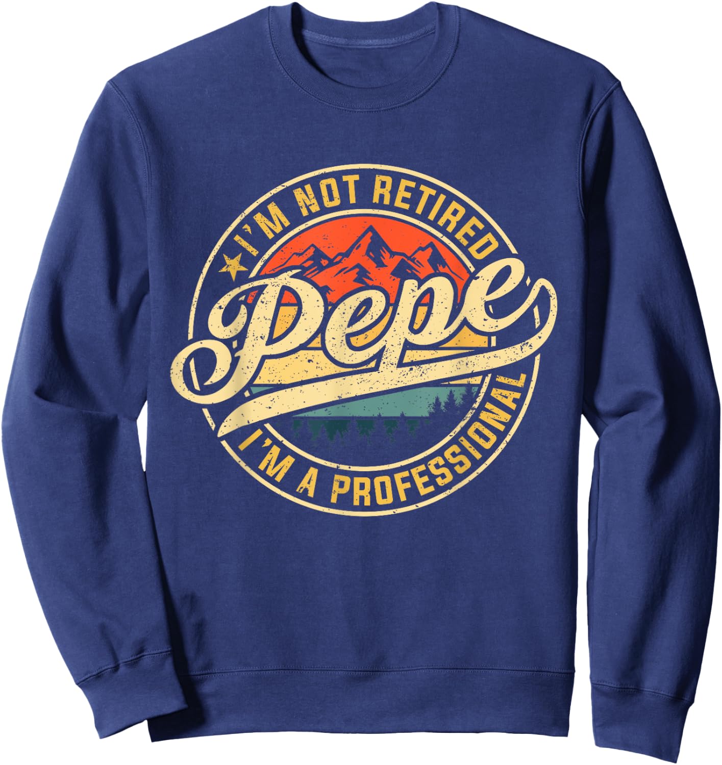 I'm Not Retired I'm A Professional Pepe Funny Father's Day Sweatshirt - Sweatshirt | Navy