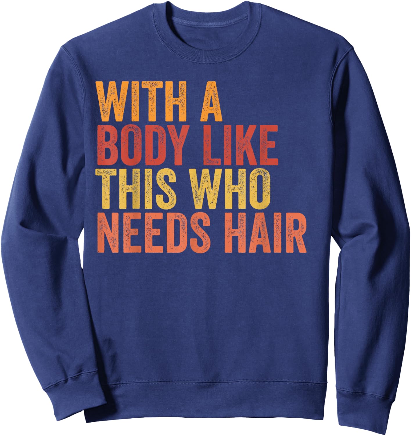 Funny with A Body Like This Who Needs Hair Retro Vintage Sweatshirt - Sweatshirt | Navy