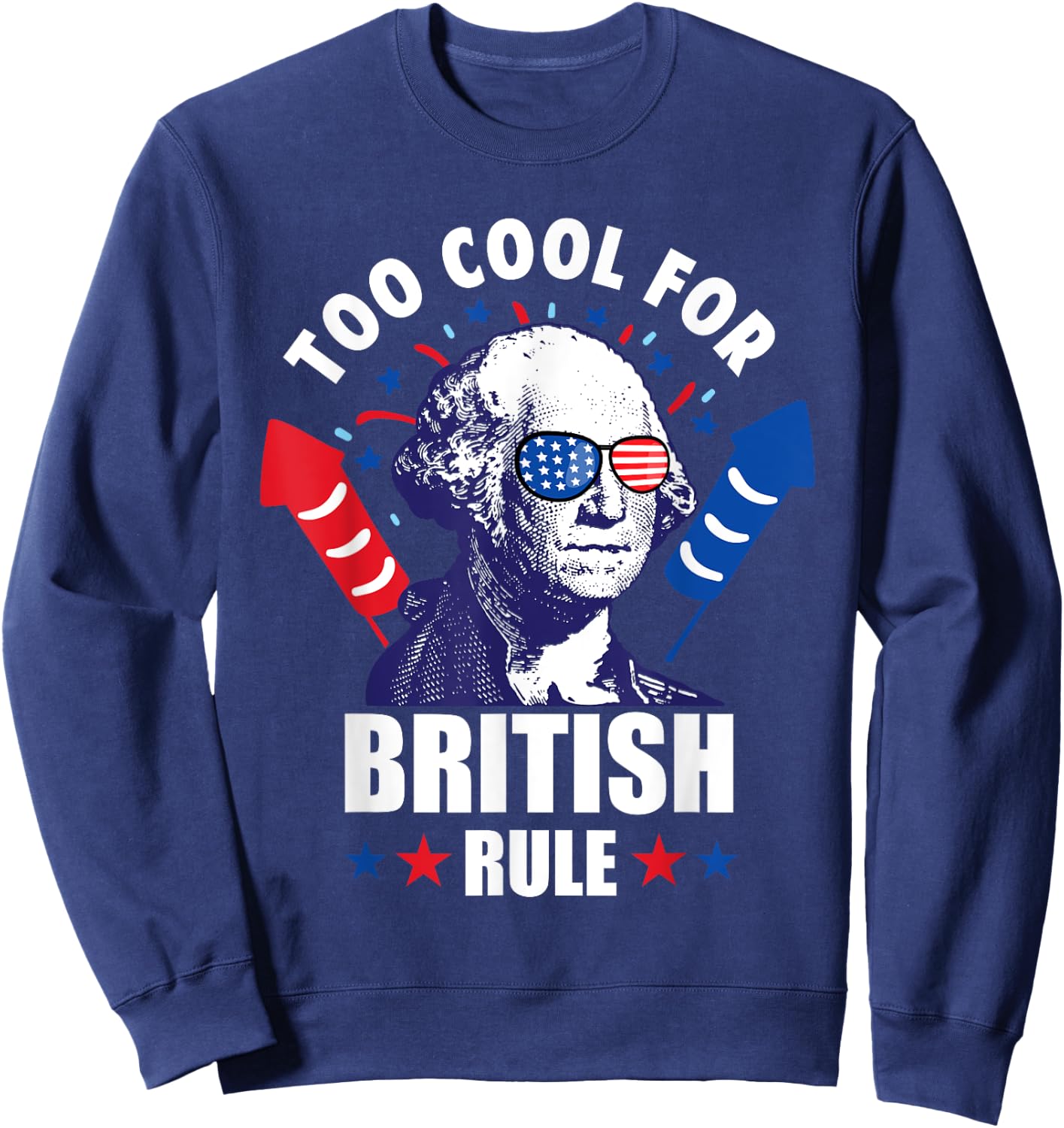 Too Cool For British Rule George Washington Fun 4th Of July Women Kids Men Sweatshirt - Sweatshirt | Navy