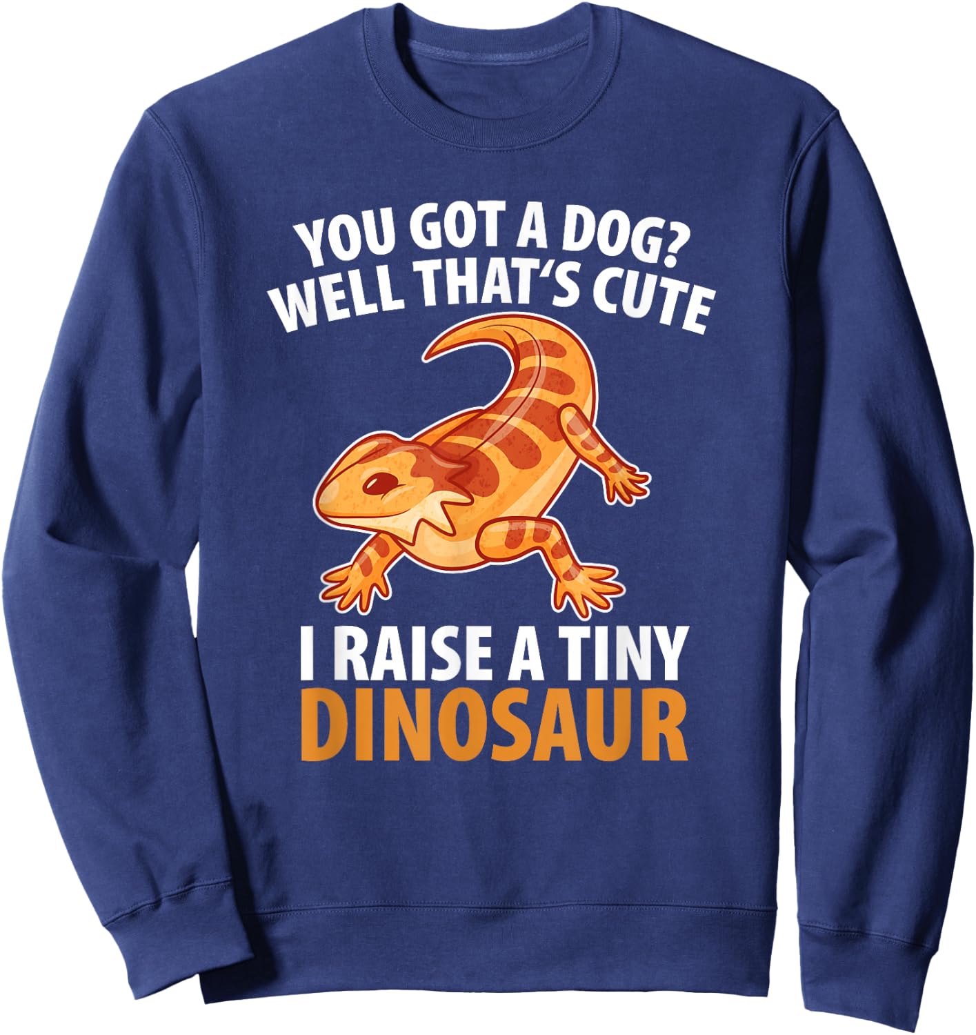 You Got A Dog Well That's Cute I Raise A Tiny Dinosaur Men Women Kids Sweatshirt - Sweatshirt | Navy