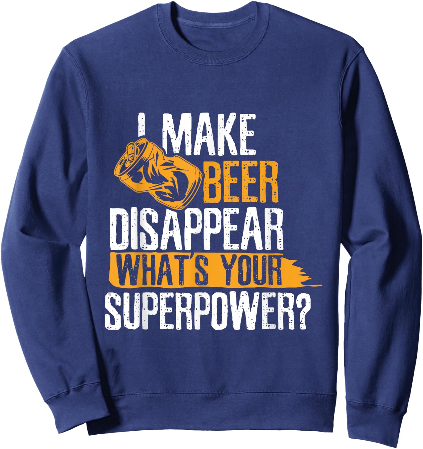I Make Beer Disappear What's Your Superpower Funny Drinking Sweatshirt - Sweatshirt | Navy