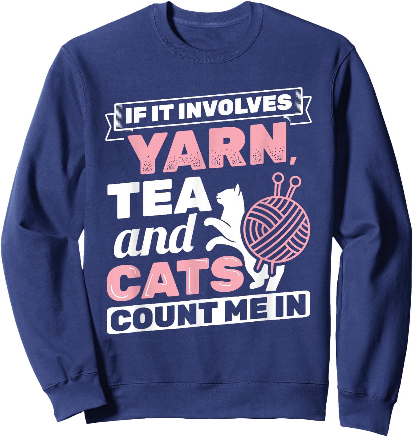 If It Involves Yarn Tea Cats Knitter Knitting Crochet Sweatshirt - Sweatshirt | Navy