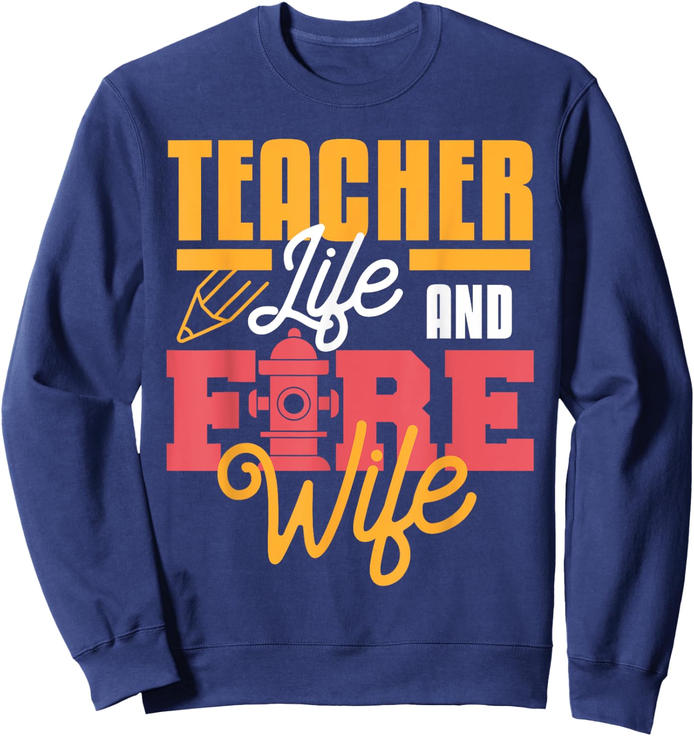 Teacher Life And Fire Wife Funny Fireman Husband Teaching Sweatshirt - Sweatshirt | Navy