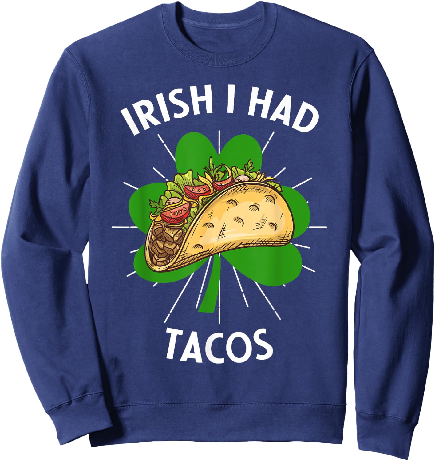 Irish I Had Tacos St Patricks Day Funny Tacos Lovers Sweatshirt - Sweatshirt | Navy
