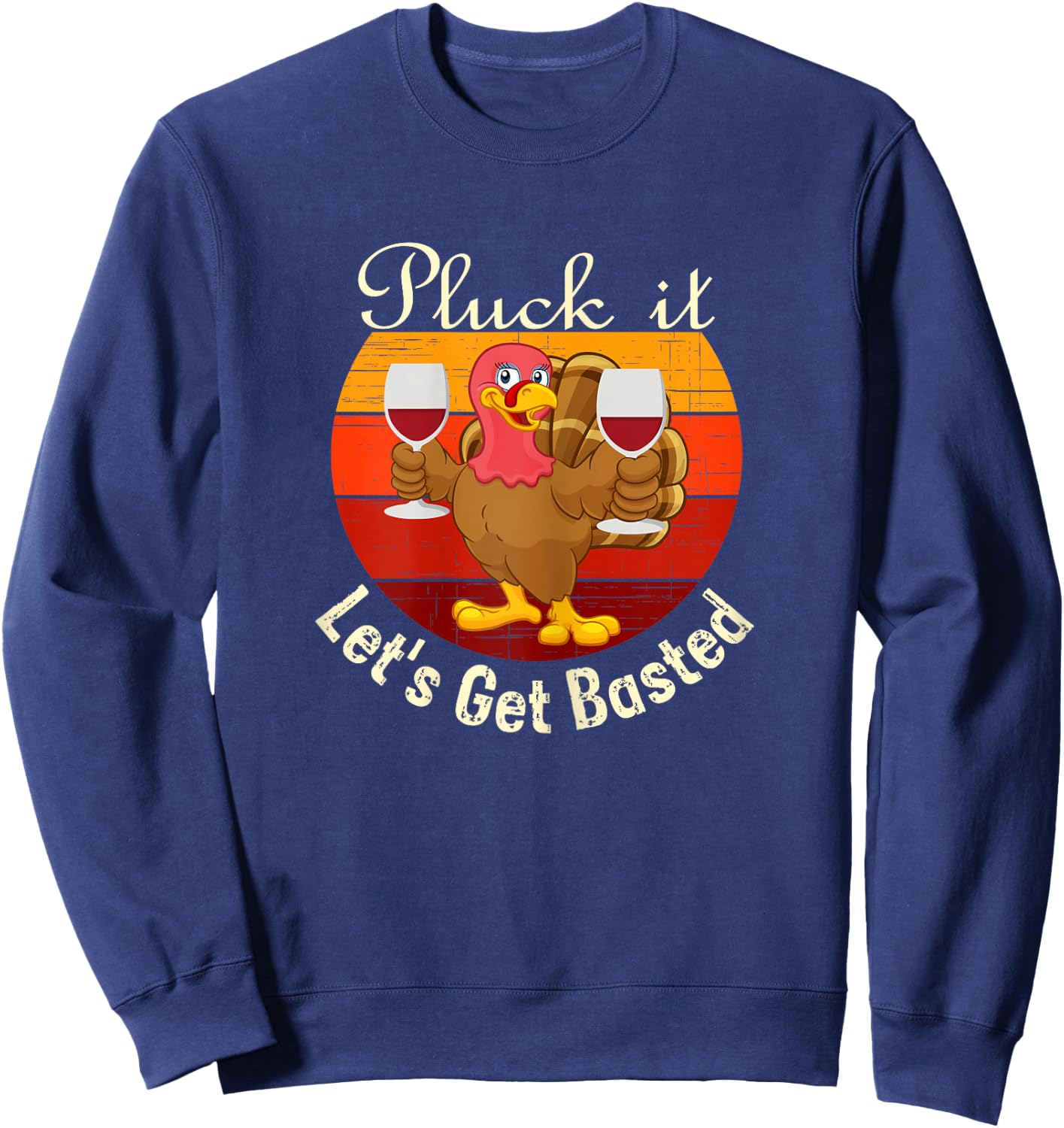 Pluck It Let's Get Basted a Funny Thanksgiving or Turkey Day Sweatshirt - Sweatshirt | Navy