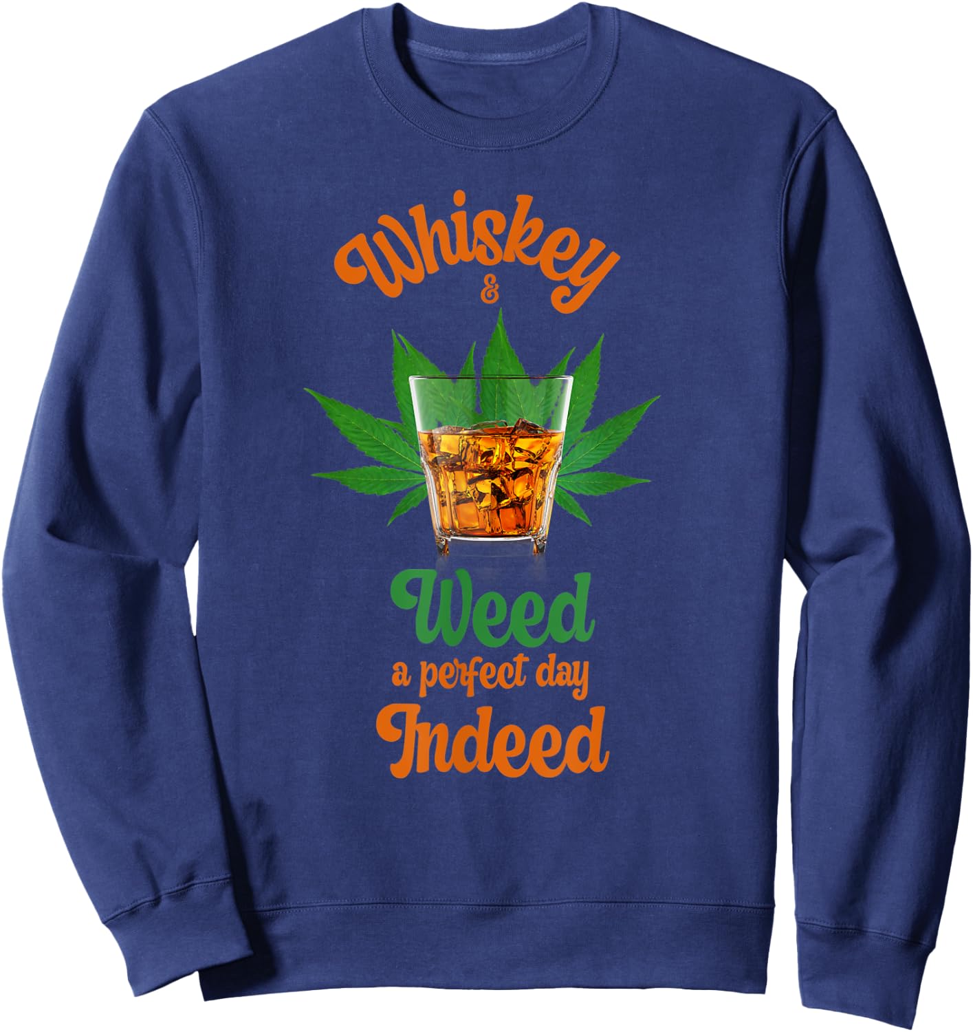 Whiskey And Weed A Perfect Day Indeed Marijuana And Whiskey Sweatshirt - Sweatshirt | Navy
