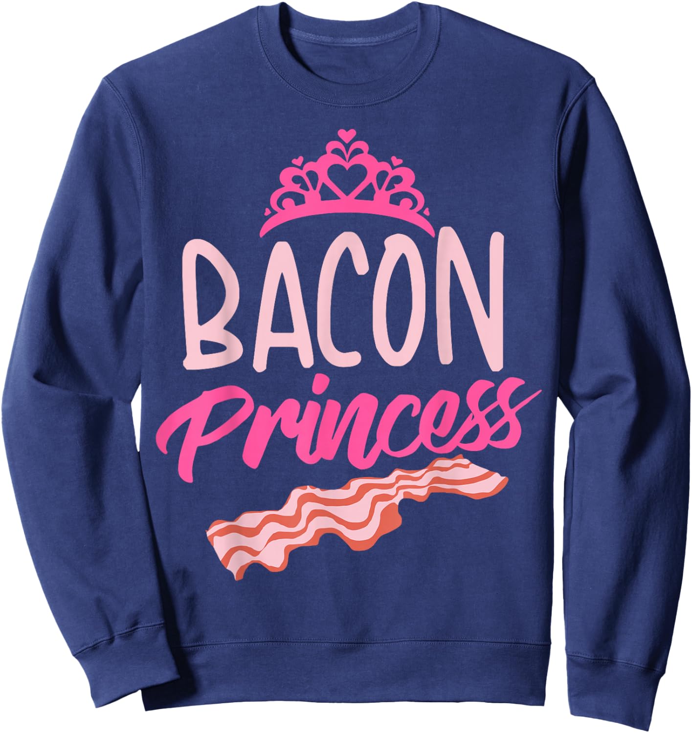 Funny Bacon Princess Gift | Cool Smoked Pork Eater Foodie Sweatshirt - Sweatshirt | Navy
