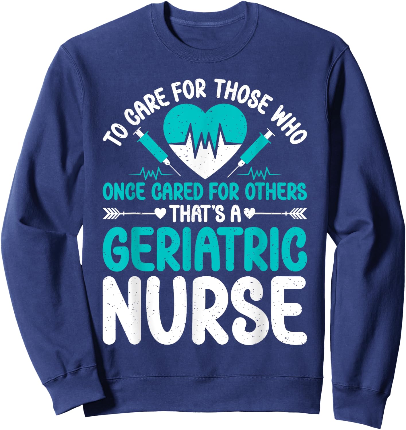 Care for those who once cared for others Geriatric Nurse Sweatshirt - Sweatshirt | Navy