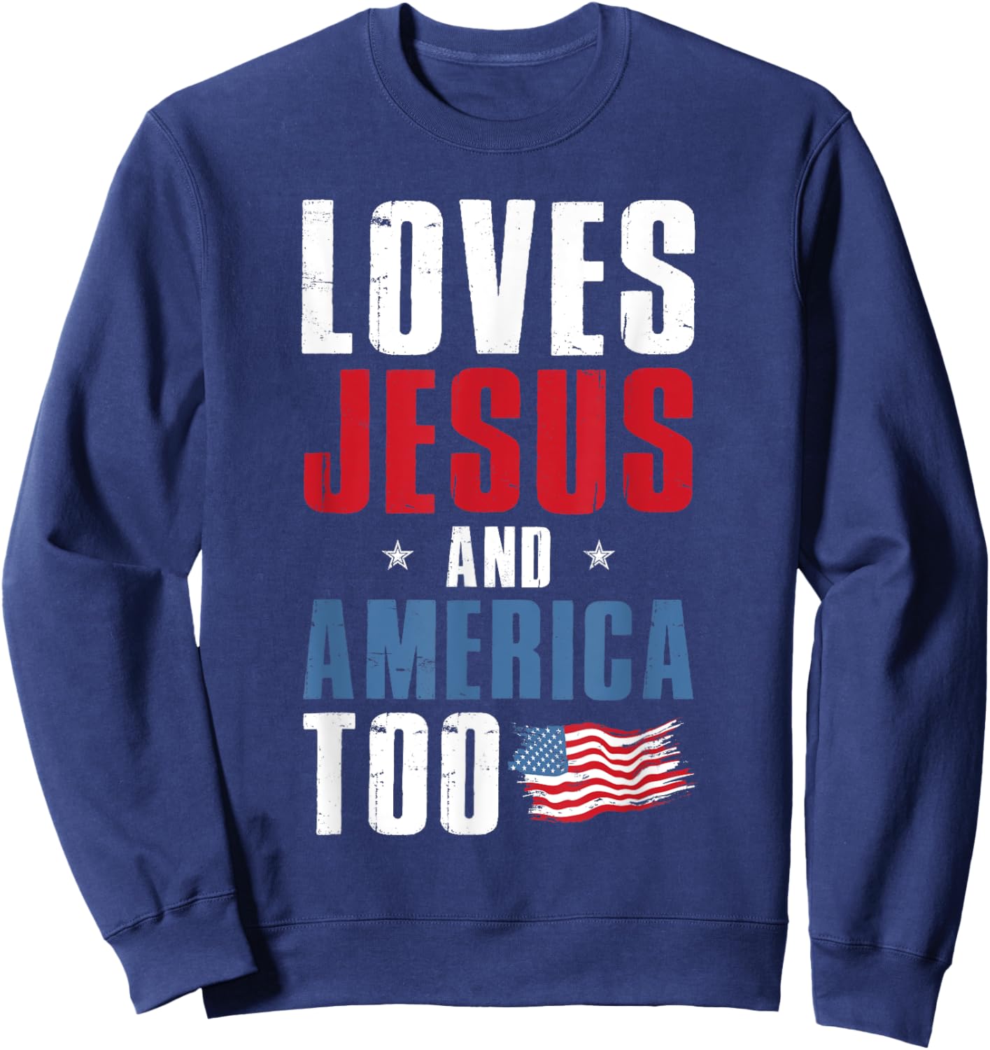 Loves Jesus and America Too 4th Of July Patriotic Sweatshirt - Sweatshirt | Navy