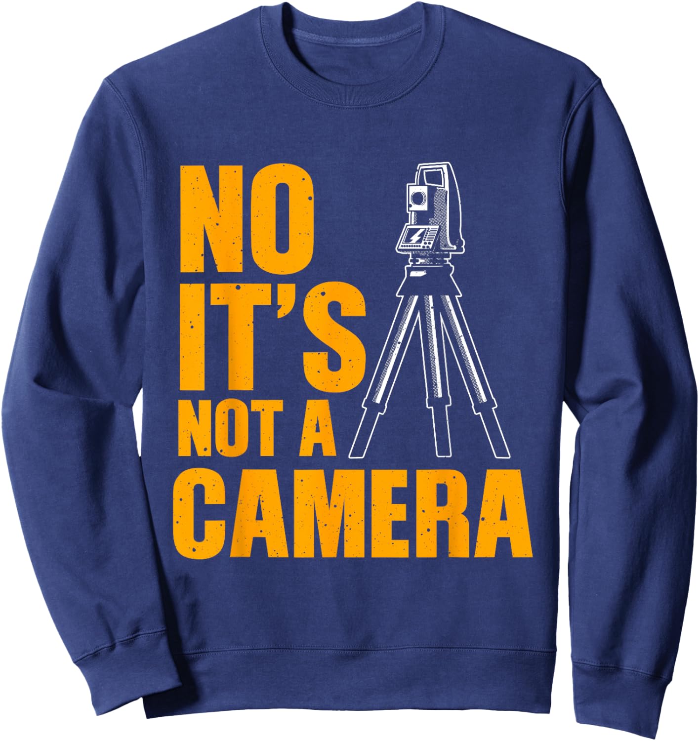 Cool Land Surveyor Gift Funny No It's Not A Camera Surveying Sweatshirt - Sweatshirt | Navy