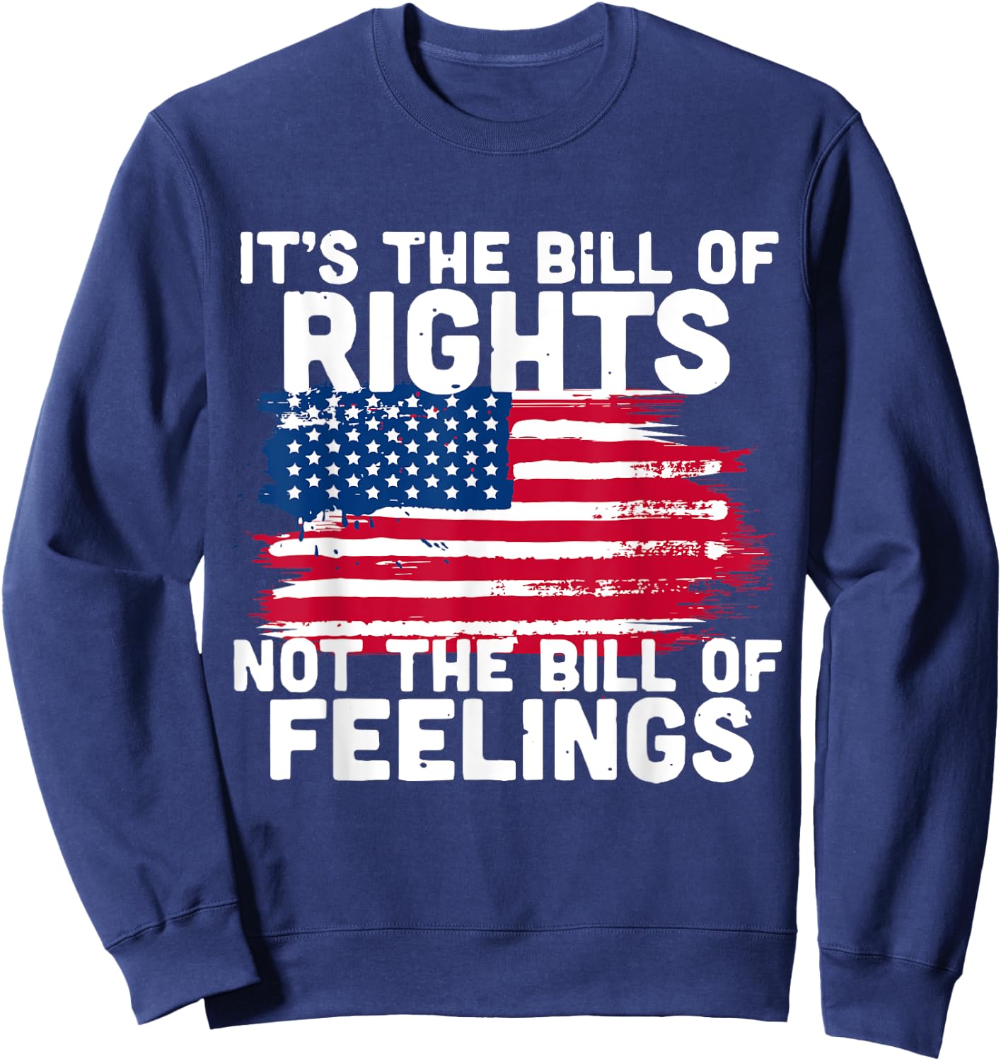 It's The Bill Of Rights Not The Bill Of Feelings USA Flag Sweatshirt - Sweatshirt | Navy