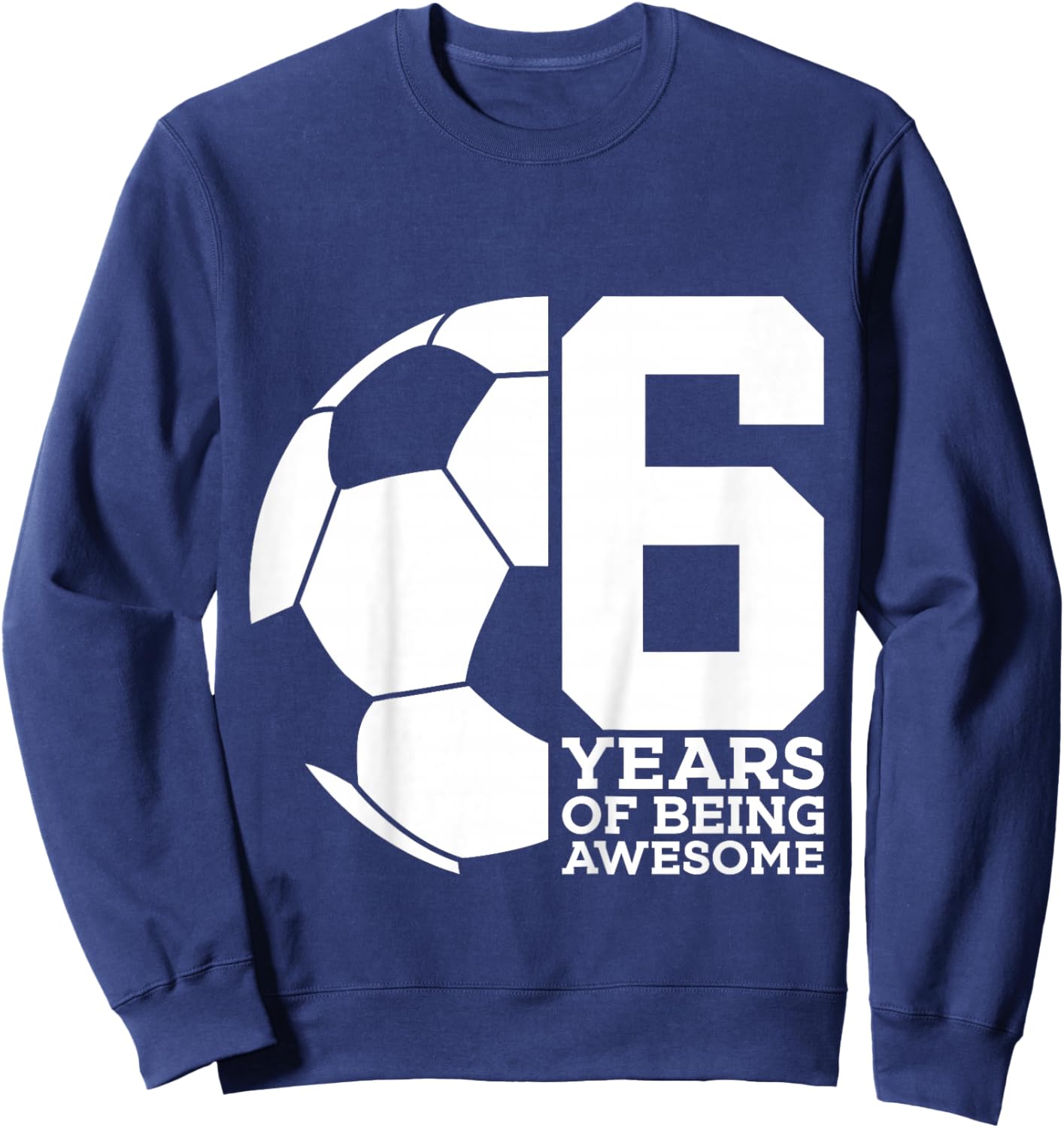 6 Years of Being Awesome Soccer 6th Birthday Sweatshirt - Sweatshirt | Navy