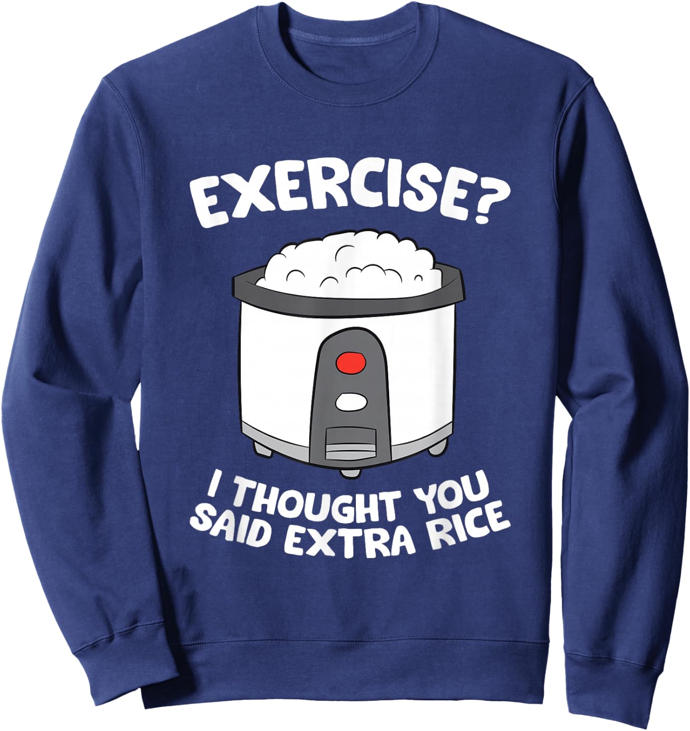 Rice Cooker Funny Exercise I Thought You Said Extra Rice Sweatshirt - Sweatshirt | Navy