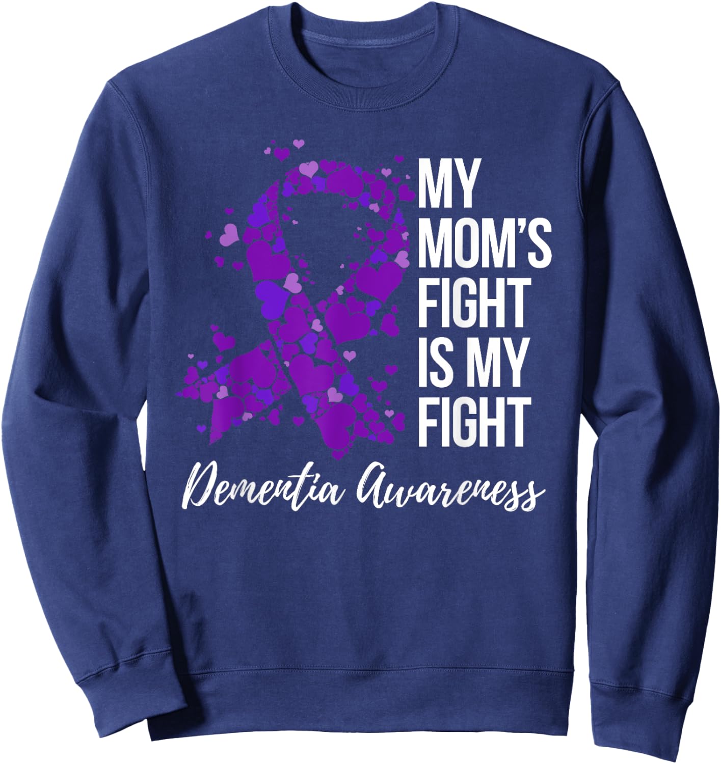 My Mom’s Fight Is My Fight Dementia Awareness Sweatshirt - Sweatshirt | Navy