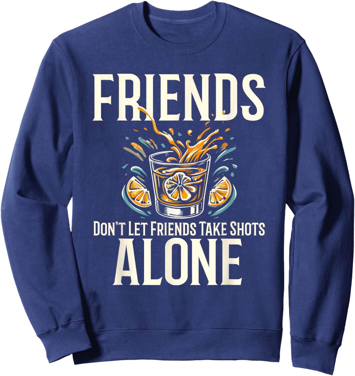 Friends Don't Let Friends Take Shots Alone Drinking Sweatshirt - Sweatshirt | Navy