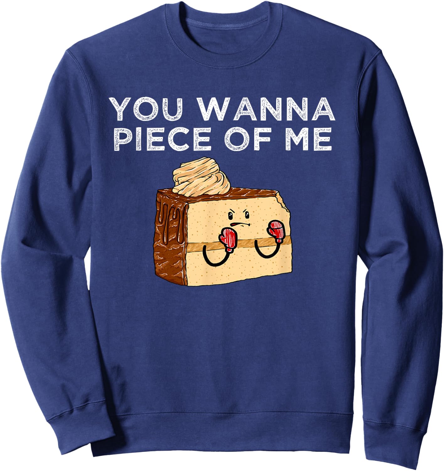 You Wanna Piece Of Me? Confectioner Baked Goods Funny Cake Sweatshirt - Sweatshirt | Navy