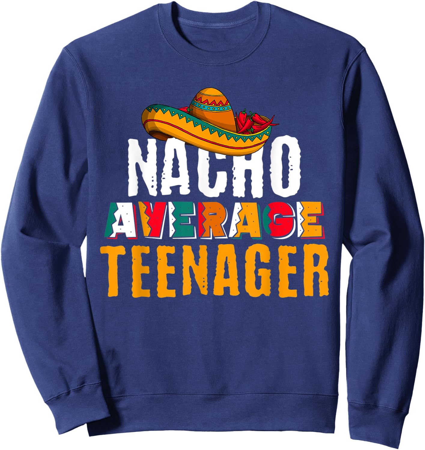 Nacho Average Teenager Cinco De Mayo Funny Mexican Latin Sweatshirt - Sweatshirt | Navy