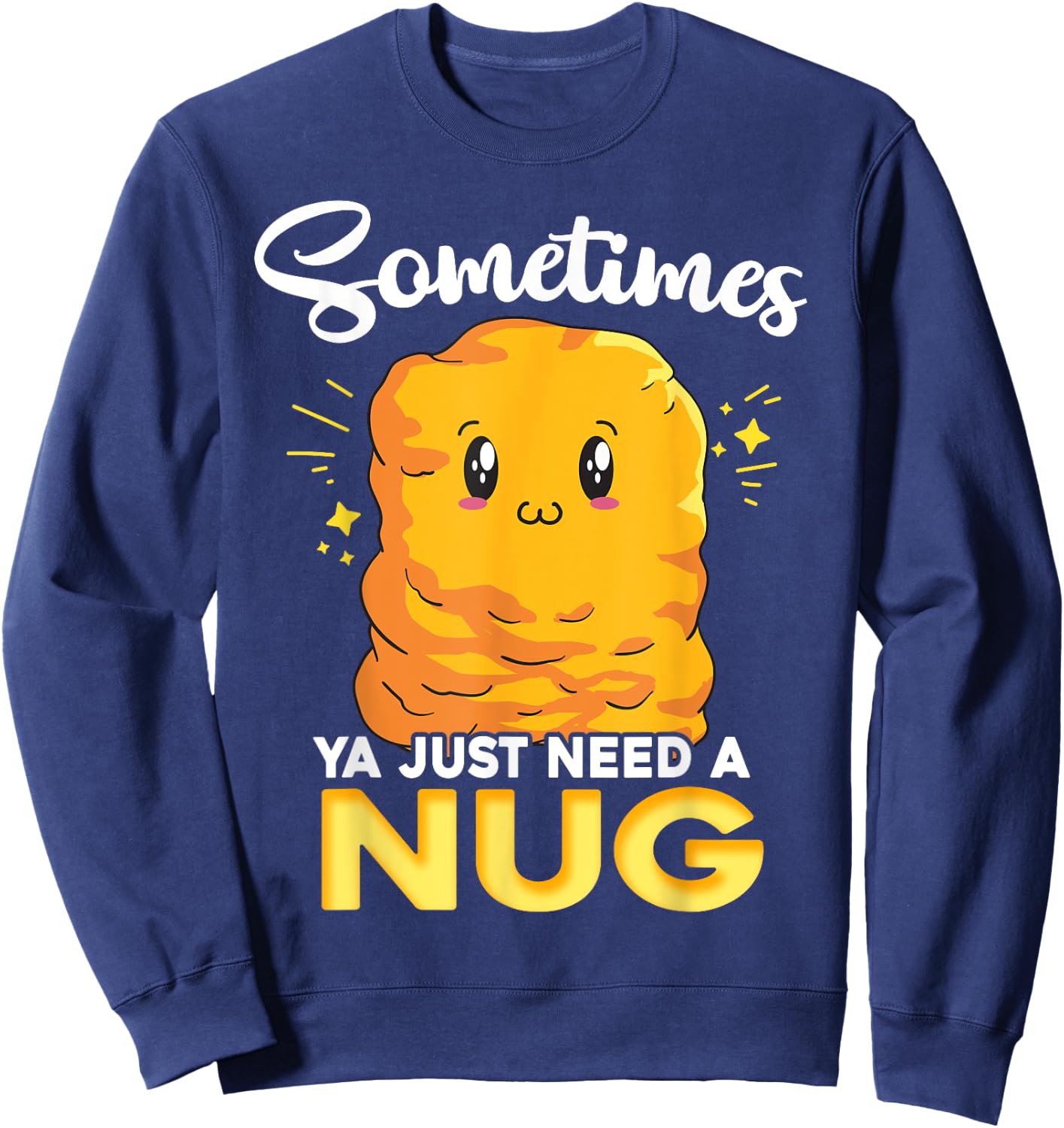 Ya Just Need is Nug Funny Chicken Nugget Kawaii Nug Life Sweatshirt - Sweatshirt | Navy