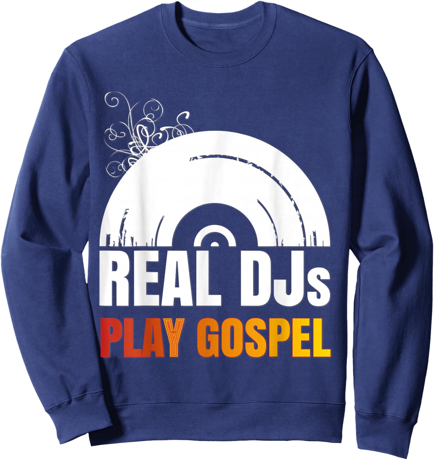 Real DJs Play Gospel Stuff for Gospel Music DJ | Gospel Sweatshirt - Sweatshirt | Navy