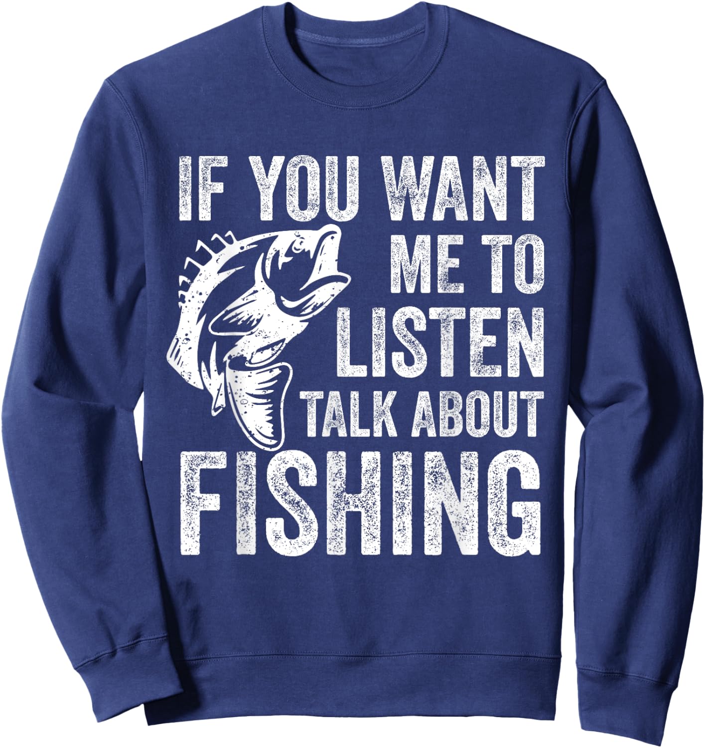 If You Want Me To Listen Talk About Fishing Funny Fisherman Sweatshirt - Sweatshirt | Navy