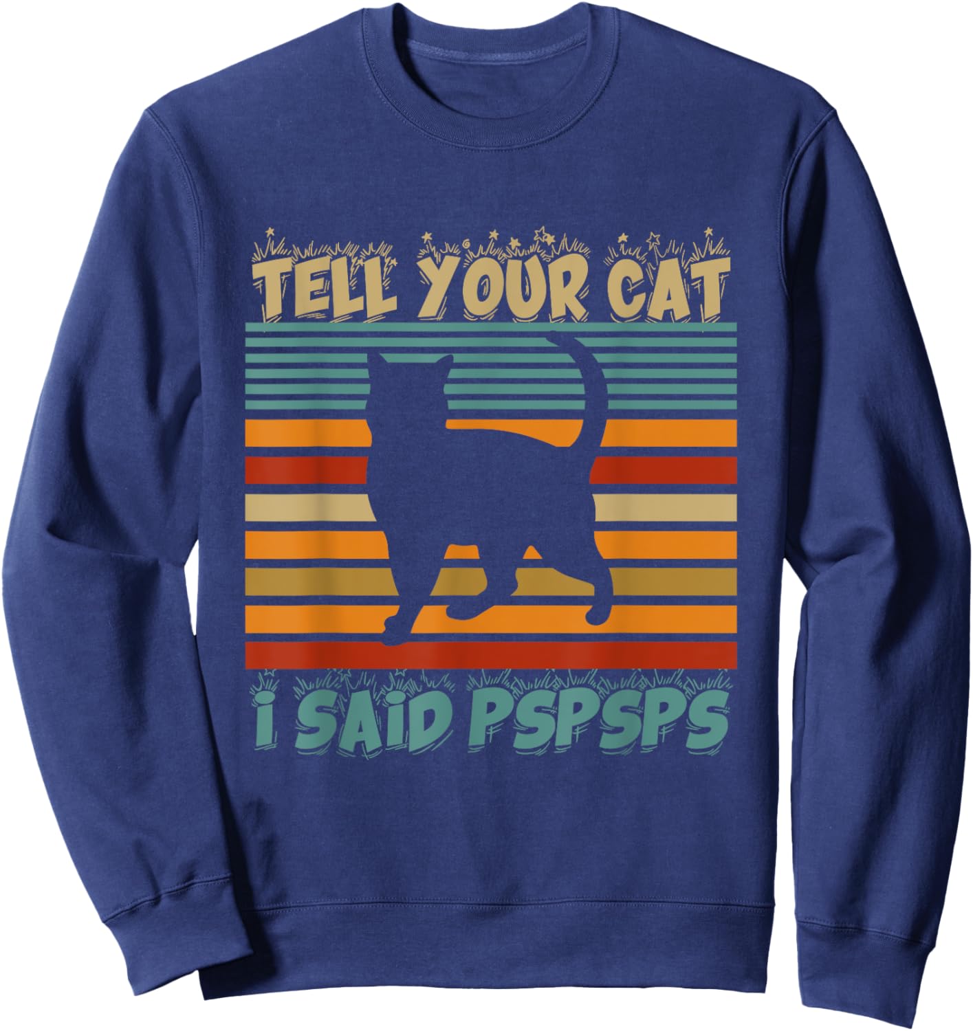 Funny Tell Your Cat I Said Pspsps Cat Retro Vintage Men Women Sweatshirt - Sweatshirt | Navy
