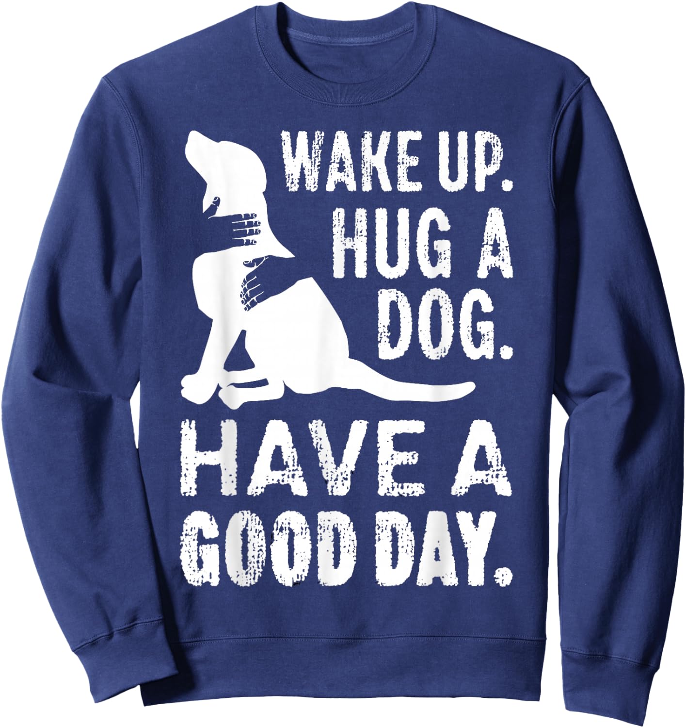 Wake Up Hug Dog Have Good Day Pet Puppy Funny Doggie Animal Men Women Girls Kids Sweatshirt - Sweatshirt | Navy