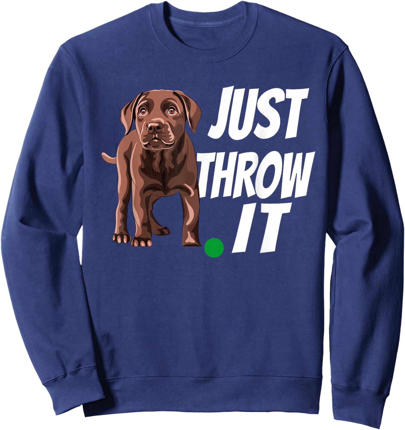 Funny Chocolate Labrador Retriever Just Throw It Lab Dog Sweatshirt - Sweatshirt | Navy