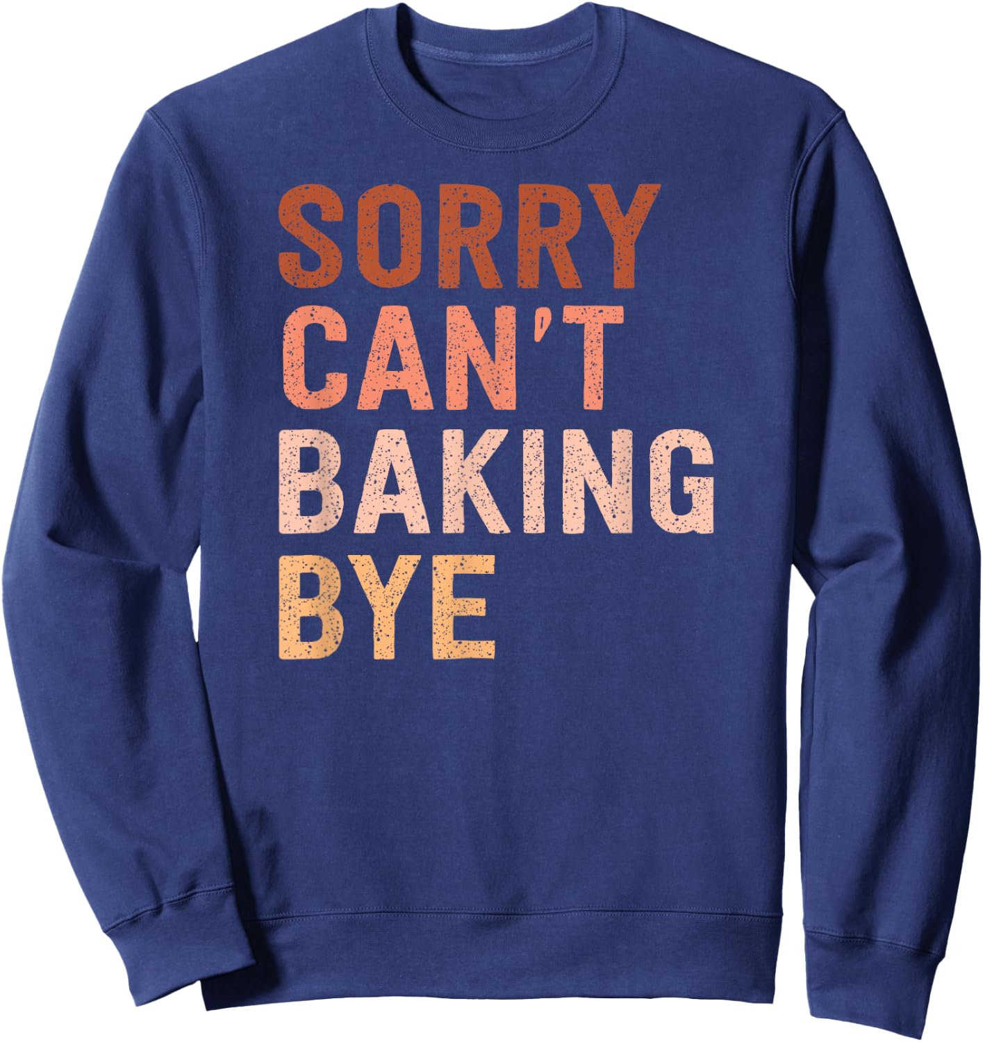 Sorry Can't Baking Bye For Baking Lovers Sweatshirt - Sweatshirt | Navy