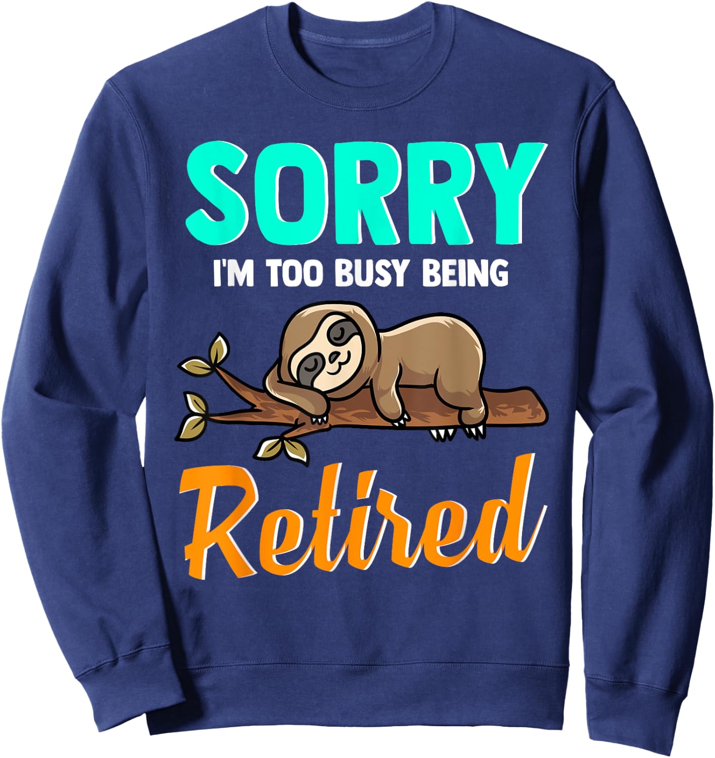 Sleeping Sloth Sorry I’m Too Busy Being Retired - Retirement Sweatshirt - Sweatshirt | Navy