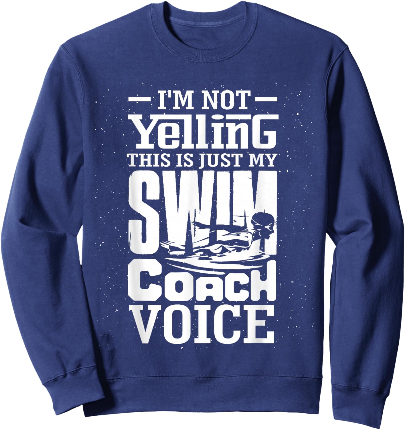 I'm Not Yelling This is Just My Swim Coach Voice Humor Quote Sweatshirt - Sweatshirt | Navy