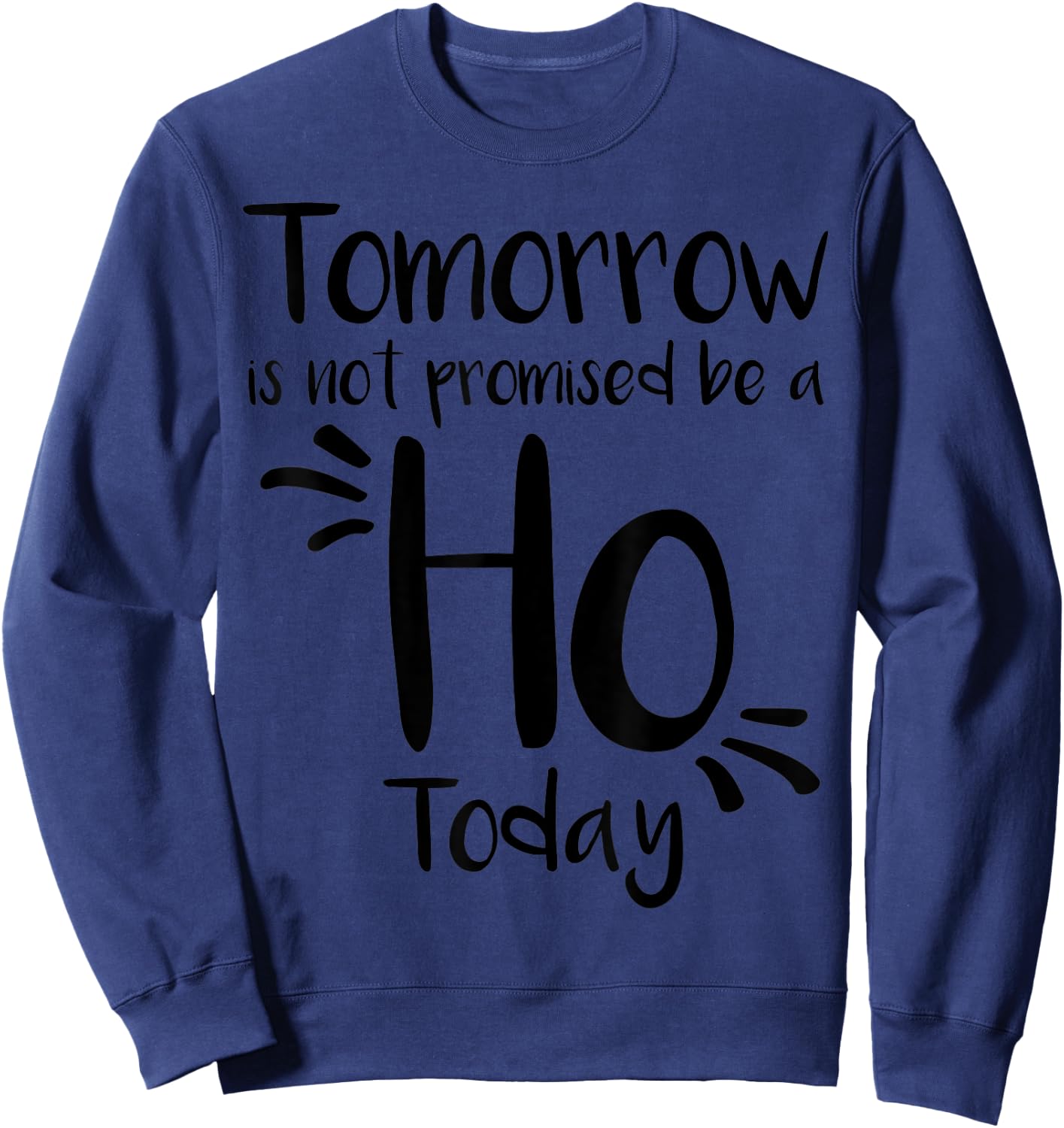 Tomorrow Is Not Promised Be A Ho Today Sweatshirt - Sweatshirt | Navy