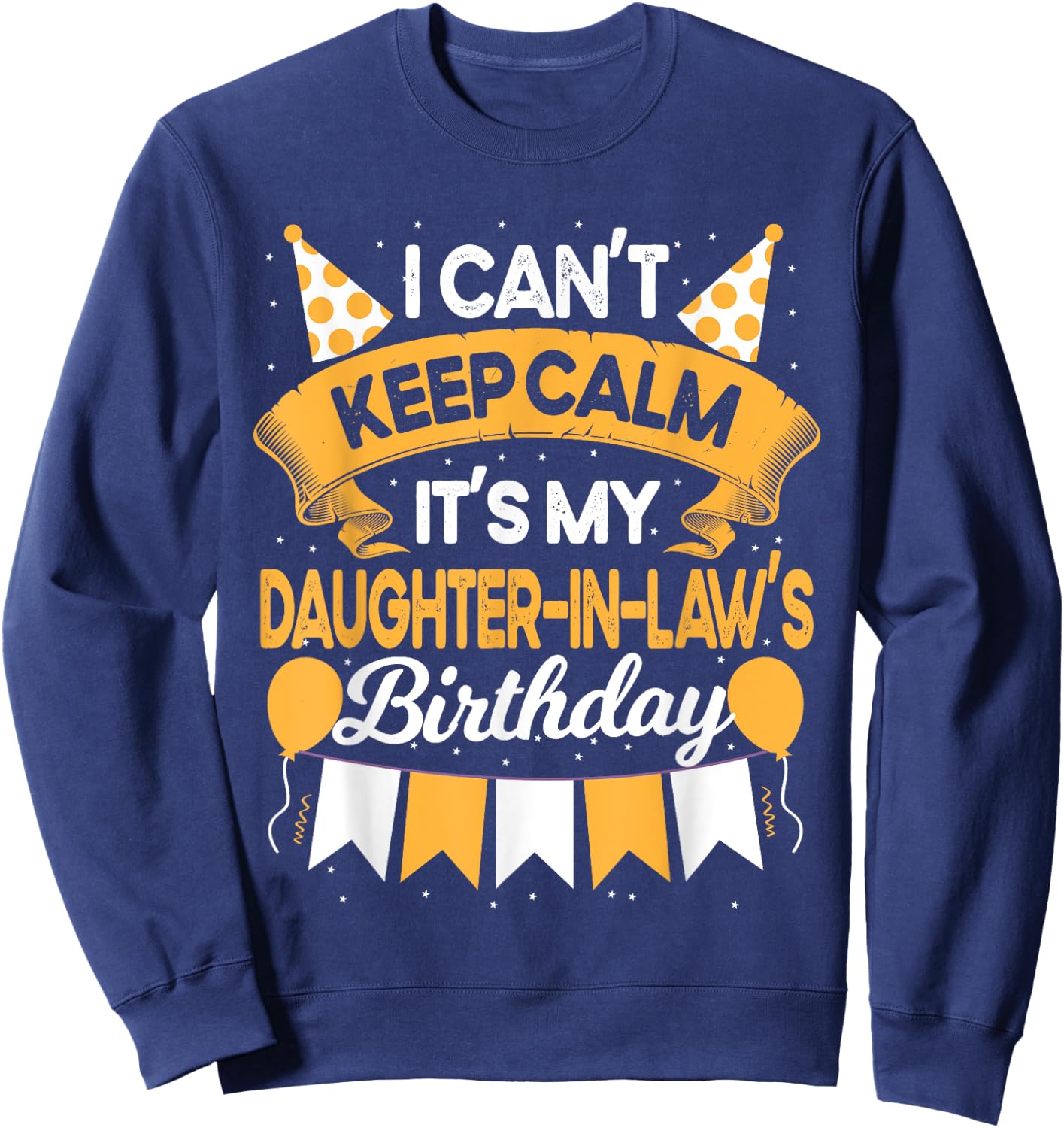 I Can't Keep Calm It's My Daughter in law Birthday Gift Sweatshirt - Sweatshirt | Navy