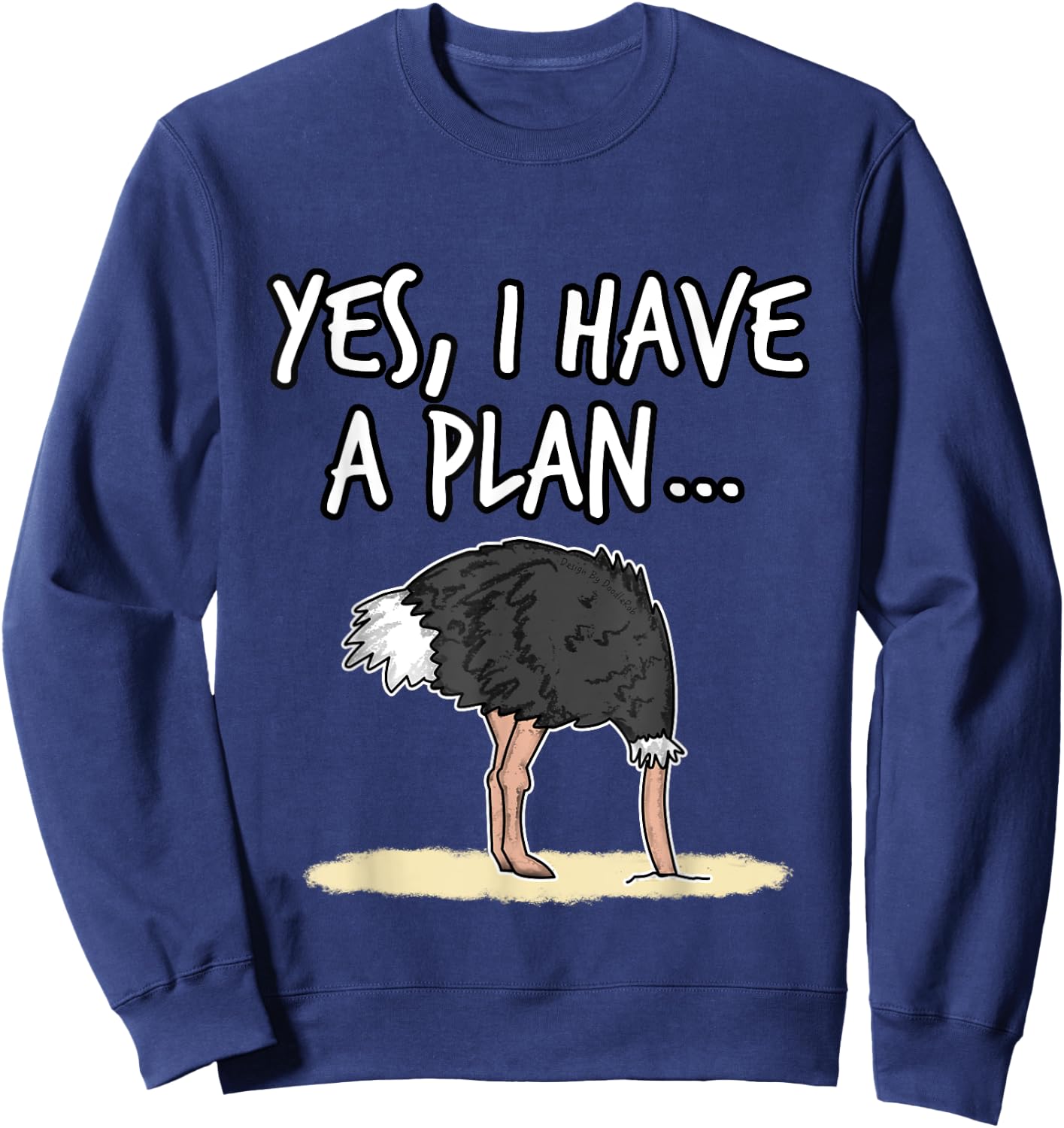 Yes I Have A Plan Ostrich Head In Sand Project Manager Funny Sweatshirt - Sweatshirt | Navy