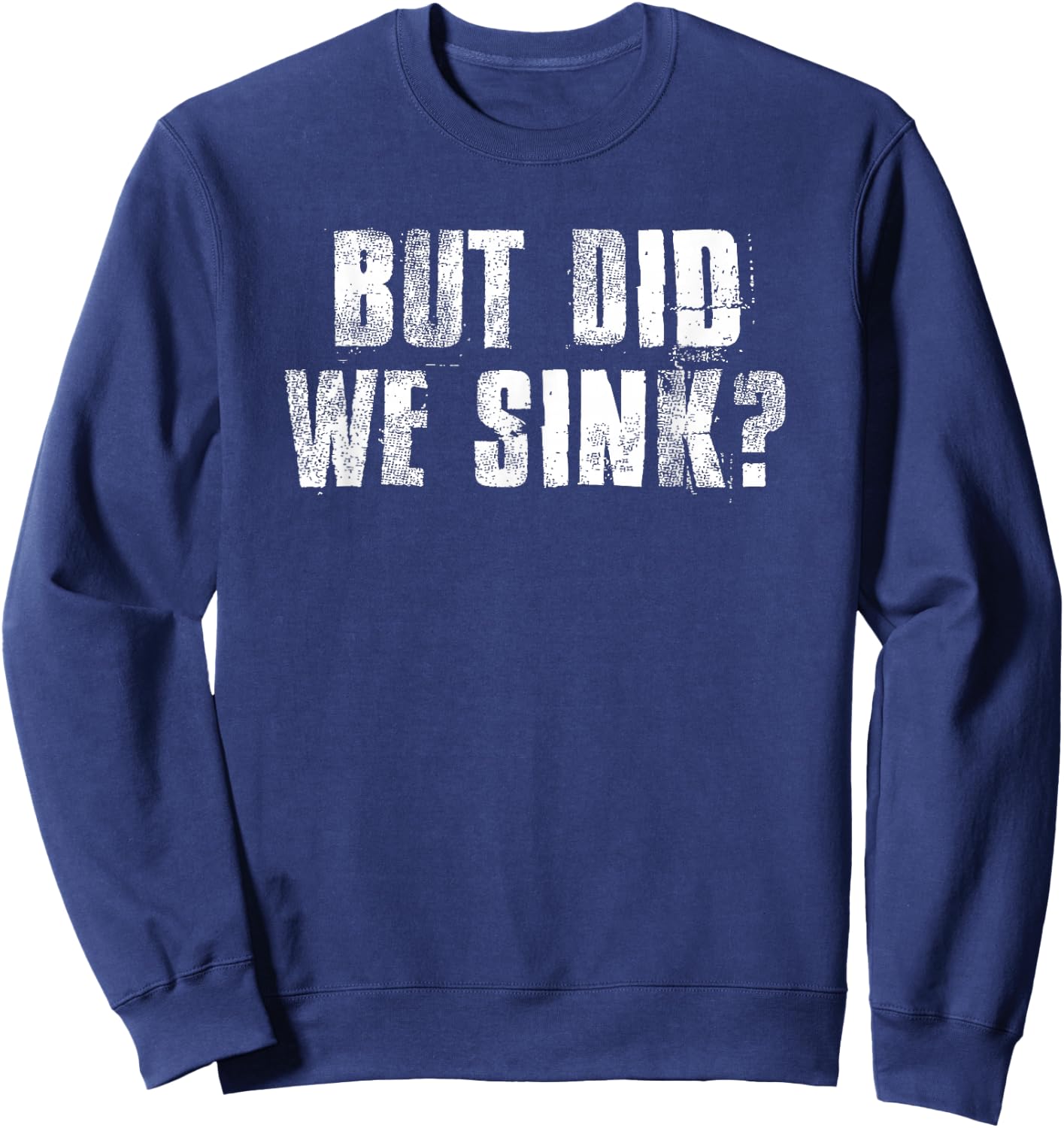 But Did We Sink? Funny Boating Crazy Captain Vacation Sweatshirt - Sweatshirt | Navy